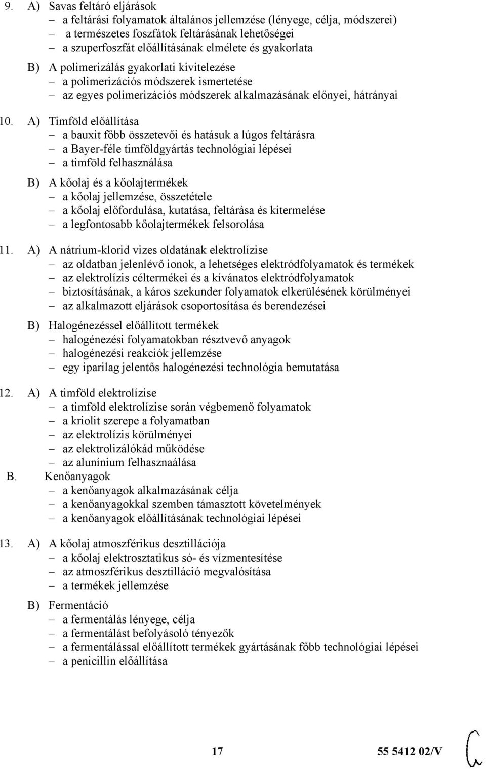 A) Timföld előállítása a bauxit főbb összetevői és hatásuk a lúgos feltárásra a Bayer-féle timföldgyártás technológiai lépései a timföld felhasználása B) A kőolaj és a kőolajtermékek a kőolaj