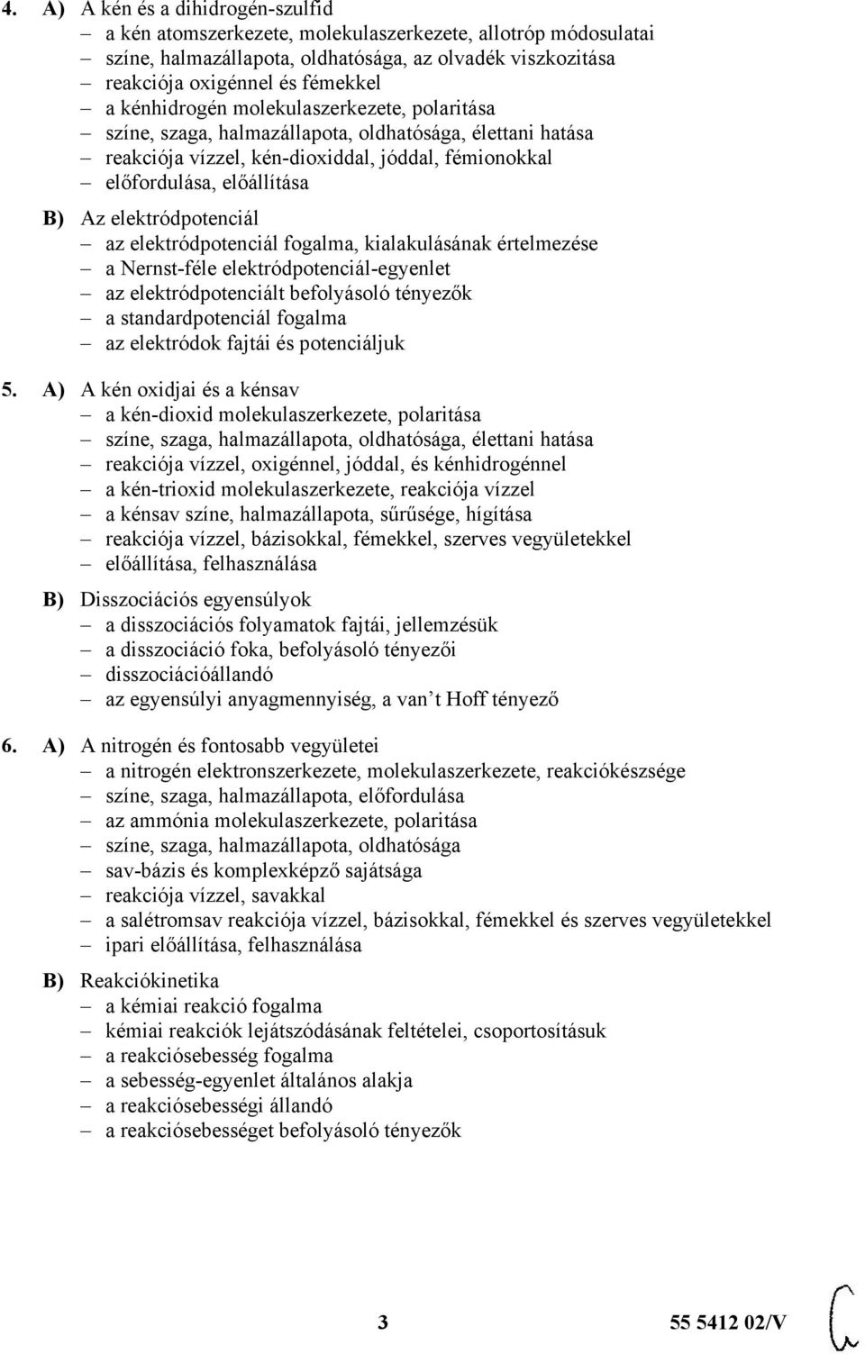 elektródpotenciál az elektródpotenciál fogalma, kialakulásának értelmezése a Nernst-féle elektródpotenciál-egyenlet az elektródpotenciált befolyásoló tényezők a standardpotenciál fogalma az