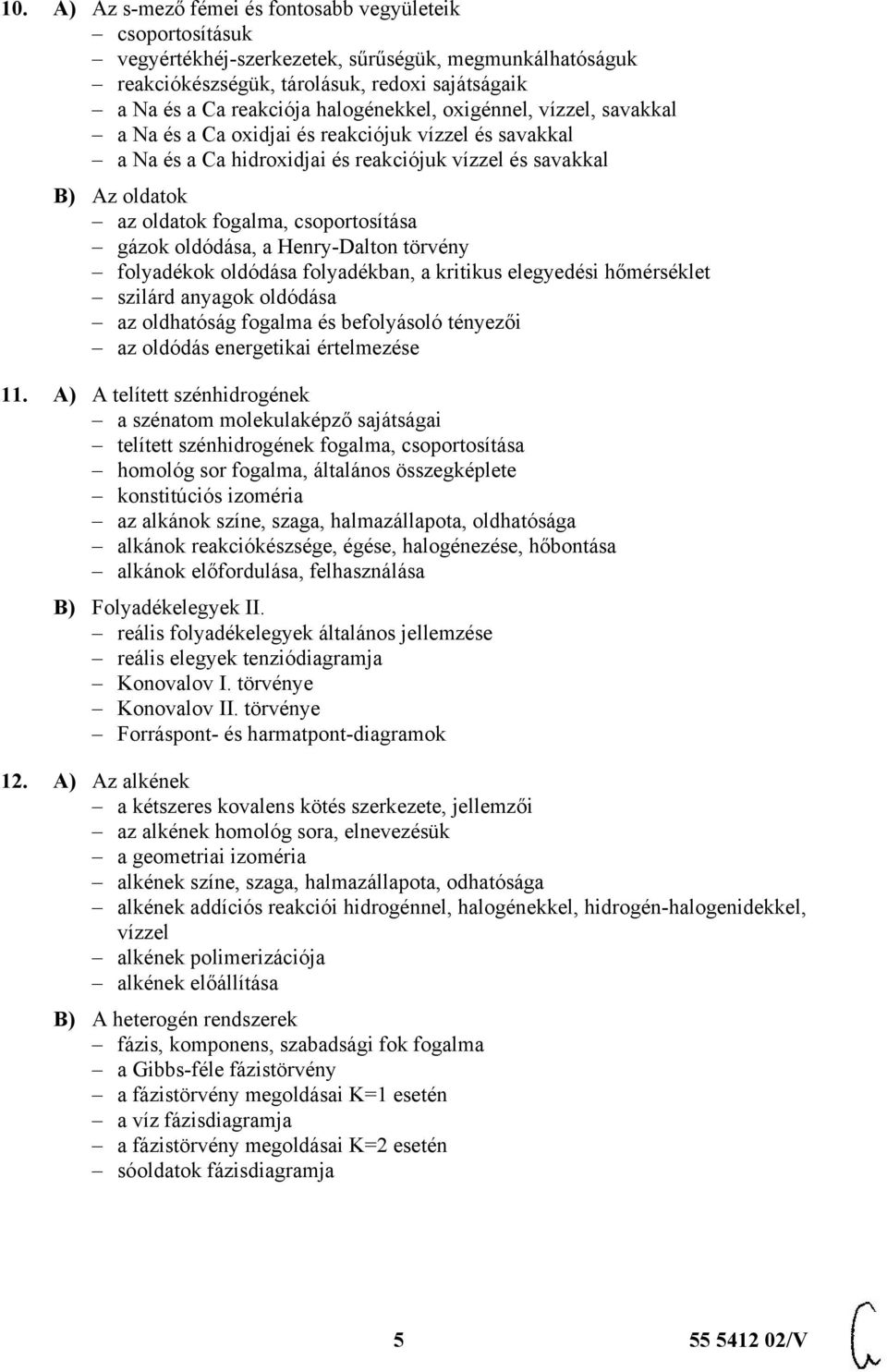 csoportosítása gázok oldódása, a Henry-Dalton törvény folyadékok oldódása folyadékban, a kritikus elegyedési hőmérséklet szilárd anyagok oldódása az oldhatóság fogalma és befolyásoló tényezői az