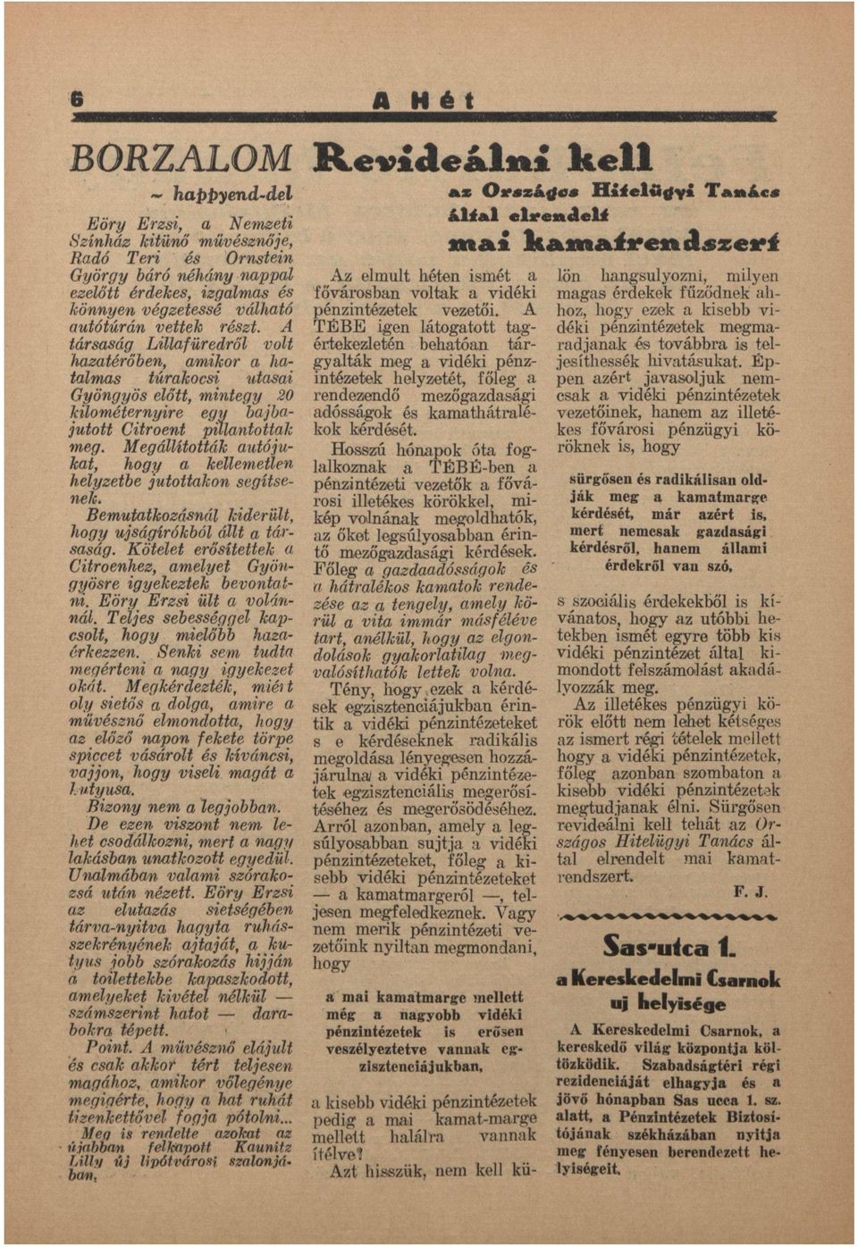 Megállították utójukt, hogy kellemetlen helyzetbe jutottkon segítsenek. Bemuttkozásnál kiderült, hogy újságírókból állt társság. Kötelet erősítettek Citroenhez, melyet Gyöngyösre igyekeztek bevonttni.