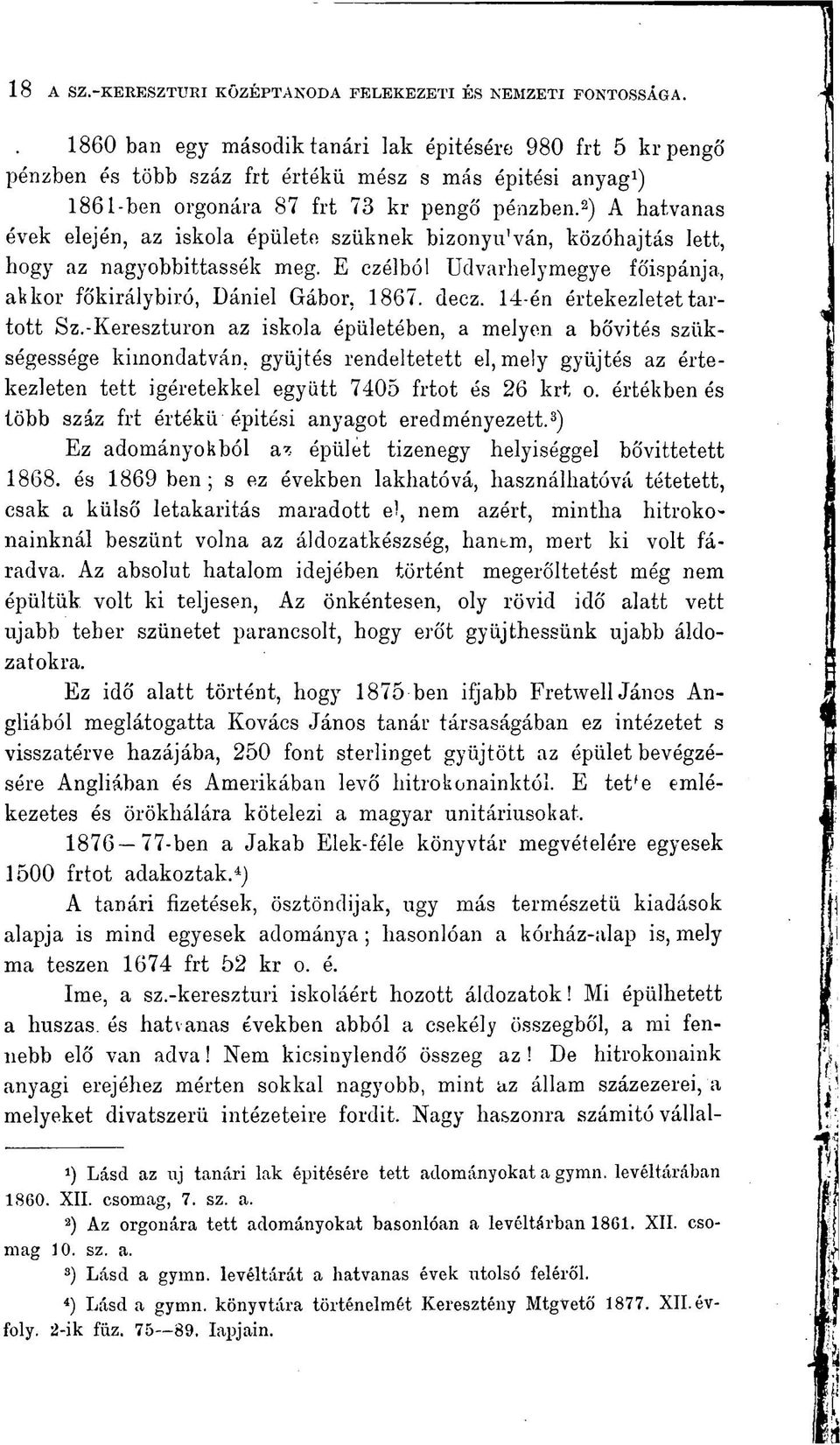 2 ) A hatvanas évek elején, az iskola épülete szűknek bizonyu'ván, közóhajtás lett, hogy az nagyobbittassék meg. E czélból Udvarhelymegye főispánja, akkor főkirálybiró, Dániel Gábor, 1867. decz.
