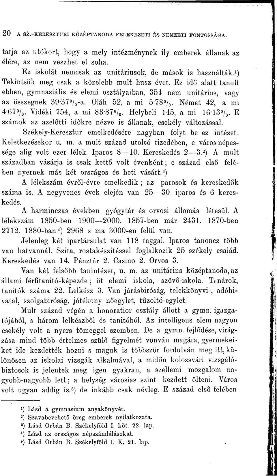354 nem unitárius, vagy az összegnek 39'37 / 0 -a. Oláh 52, a mi 5*78 / 0. Német 42, a mi 4'67 / 0. Vidéki 754, a mi 83-37 / 0. Helybeli 145, a mi 16'13 / 0.