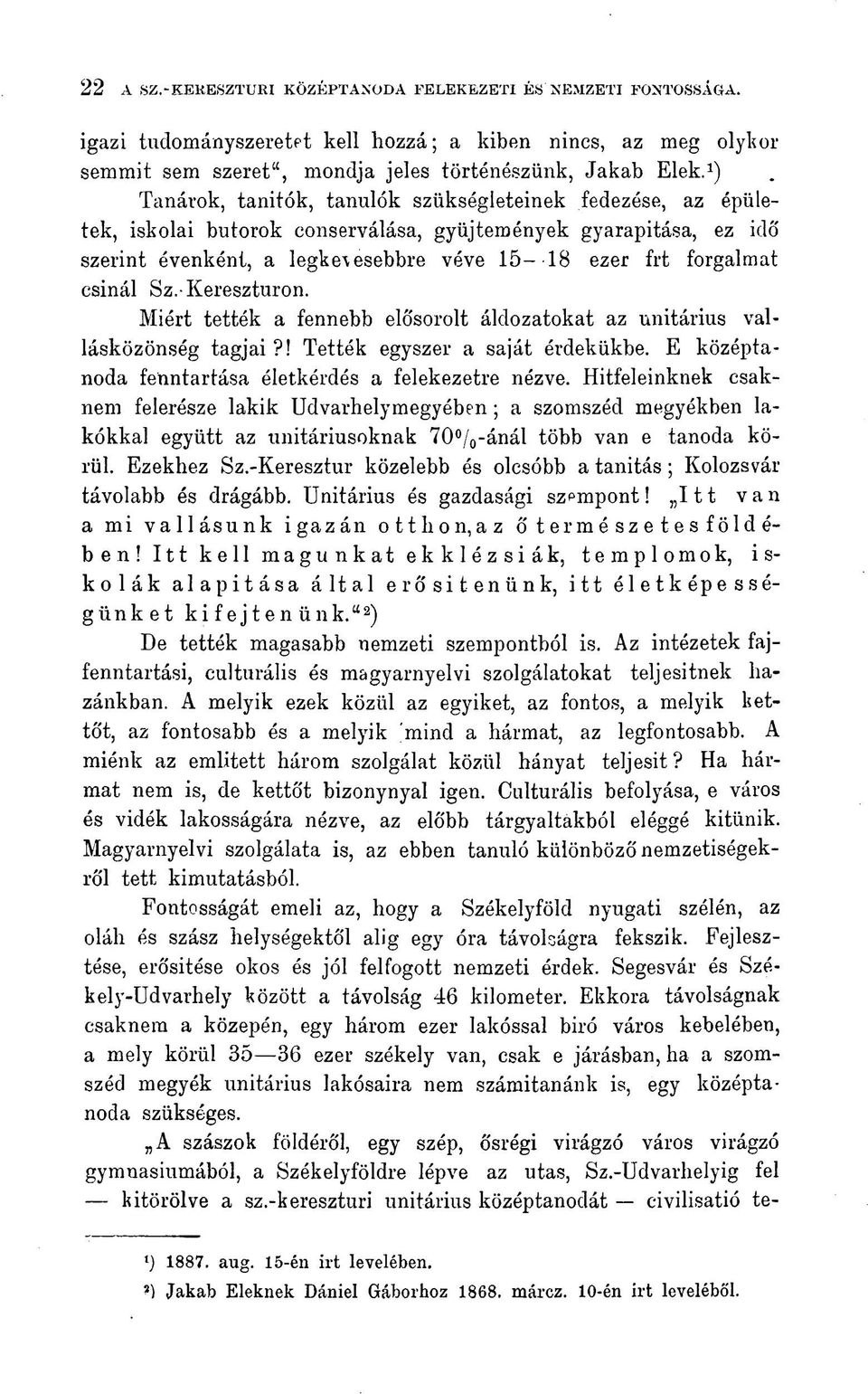 csinál Sz. Kereszturon. Miért tették a fennebb elősorolt áldozatokat az unitárius vallásközönség tagjai?! Tették egyszer a saját érdekükbe. E középtanoda fenntartása életkérdés a felekezetre nézve.