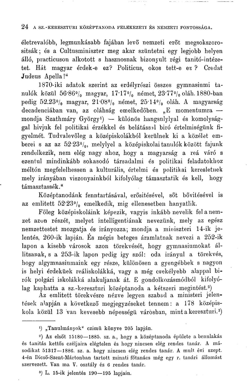 tanitó-intézetet. Hát magyar érdek-e ez? Politicus, okos tett-e ez? Credat Judeus Apella!