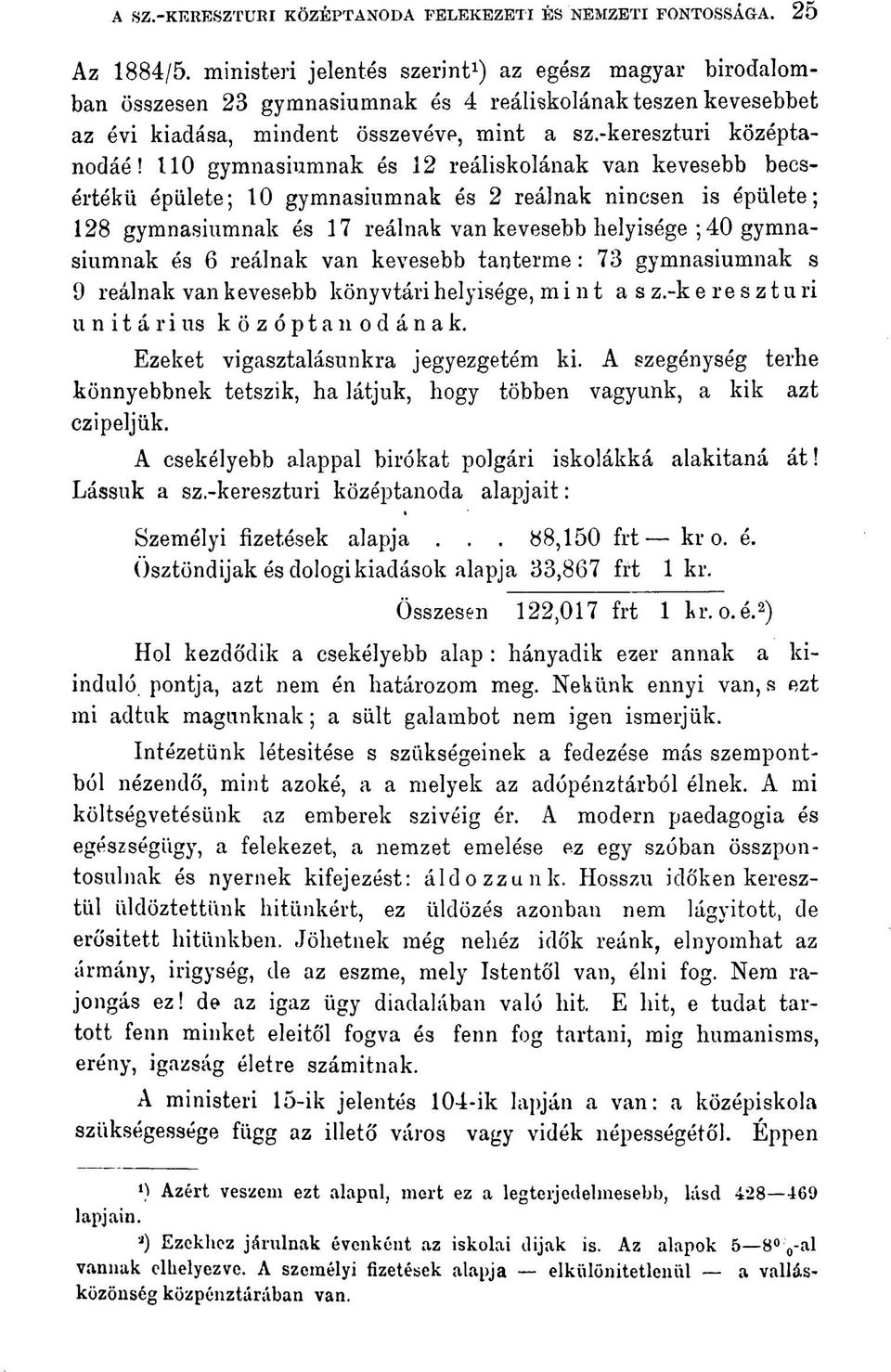 110 gymnasiumnak és 12 reáliskolának van kevesebb becsértékü épülete; 10 gymnasiumnak és 2 reálnak nincsen is épülete; 128 gymnasiumnak és 17 reálnak van kevesebb helyisége ; 40 gymnasiumnak és 6