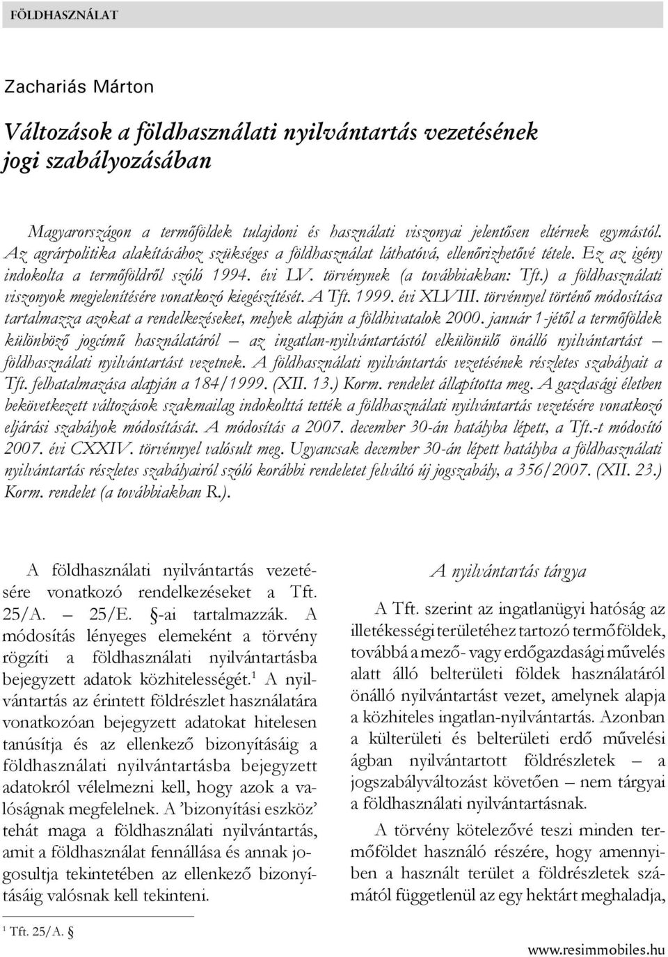 ) a földhasználati viszonyok megjelenítésére vonatkozó kiegészítését. A Tft. 1999. évi XLVIII. törvénnyel történő módosítása tartalmazza azokat a rendelkezéseket, melyek alapján a földhivatalok 2000.