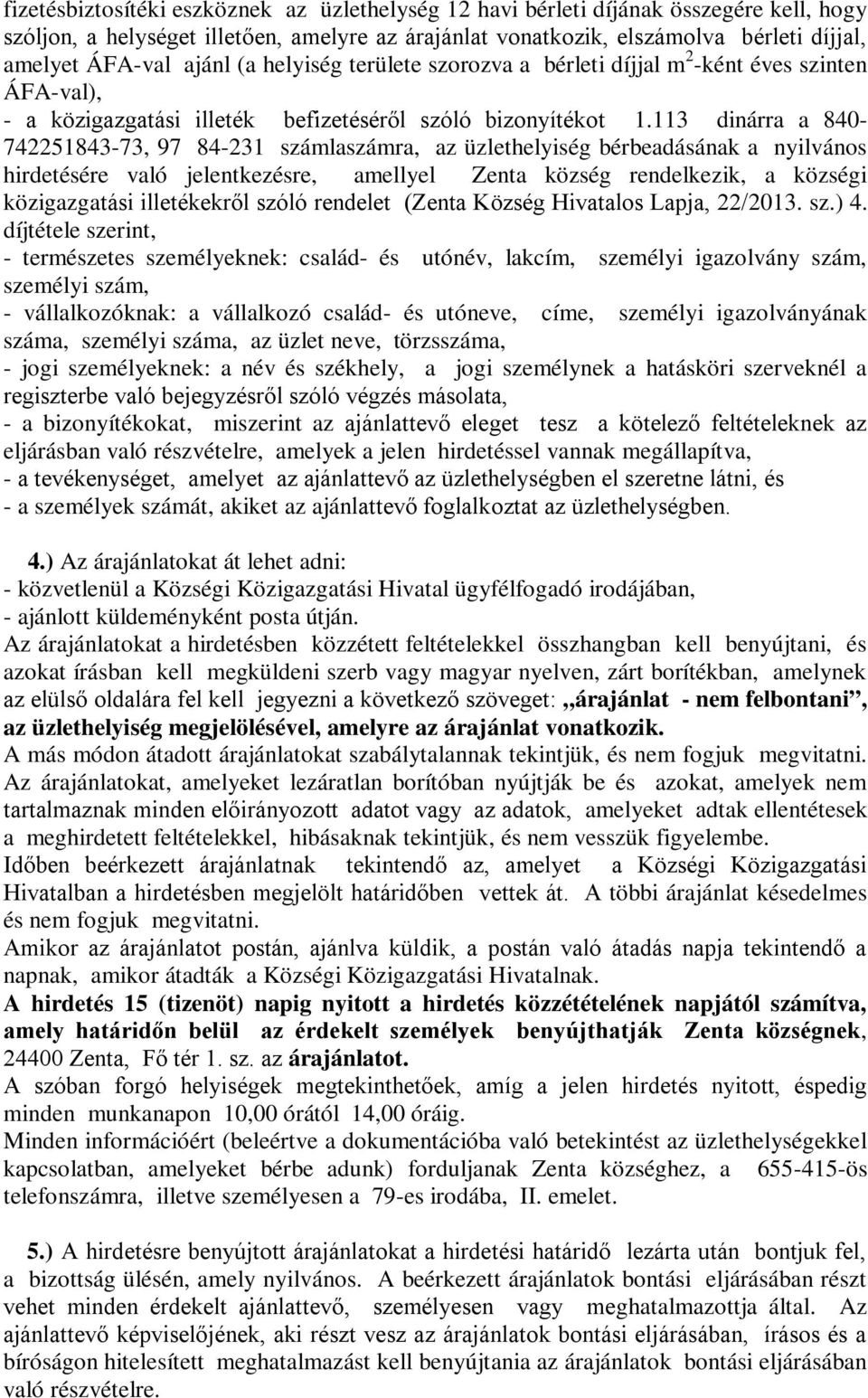 113 dinárra a 840-742251843-73, 97 84-231 számlaszámra, az üzlethelyiség bérbeadásának a nyilvános hirdetésére való jelentkezésre, amellyel Zenta község rendelkezik, a községi közigazgatási