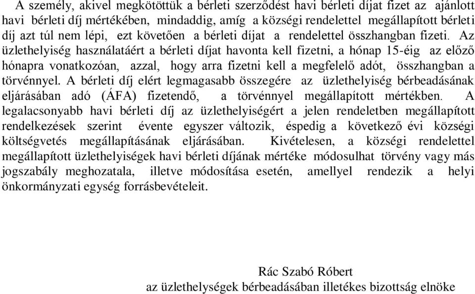 Az üzlethelyiség használatáért a bérleti díjat havonta kell fizetni, a hónap 15-éig az előző hónapra vonatkozóan, azzal, hogy arra fizetni kell a megfelelő adót, összhangban a törvénnyel.