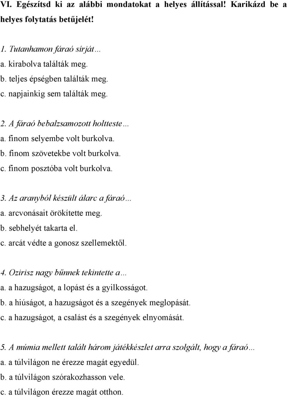 Az aranyból készült álarc a fáraó a. arcvonásait örökítette meg. b. sebhelyét takarta el. c. arcát védte a gonosz szellemektől. 4. Ozirisz nagy bűnnek tekintette a a.