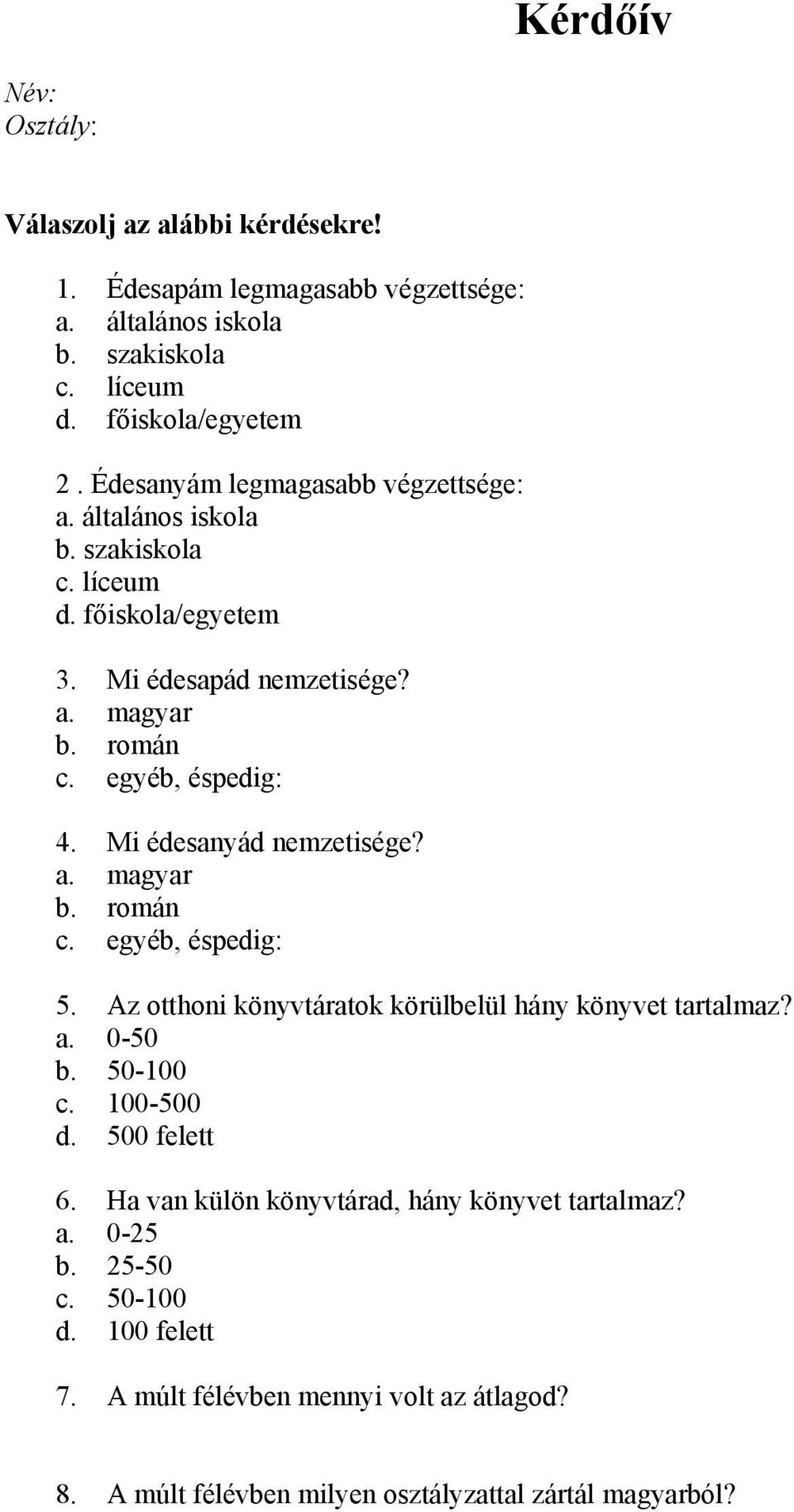 Mi édesanyád nemzetisége? a. magyar b. román c. egyéb, éspedig: 5. Az otthoni könyvtáratok körülbelül hány könyvet tartalmaz? a. 0-50 b. 50-100 c. 100-500 d. 500 felett 6.