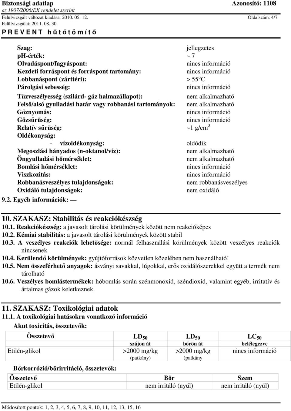 halmazállapot): nem alkalmazható Felsı/alsó gyulladási határ vagy robbanási tartományok: nem alkalmazható Gıznyomás: Gızsőrőség: Relatív sőrőség: ~1 g/cm 3 Oldékonyság: - vízoldékonyság: oldódik