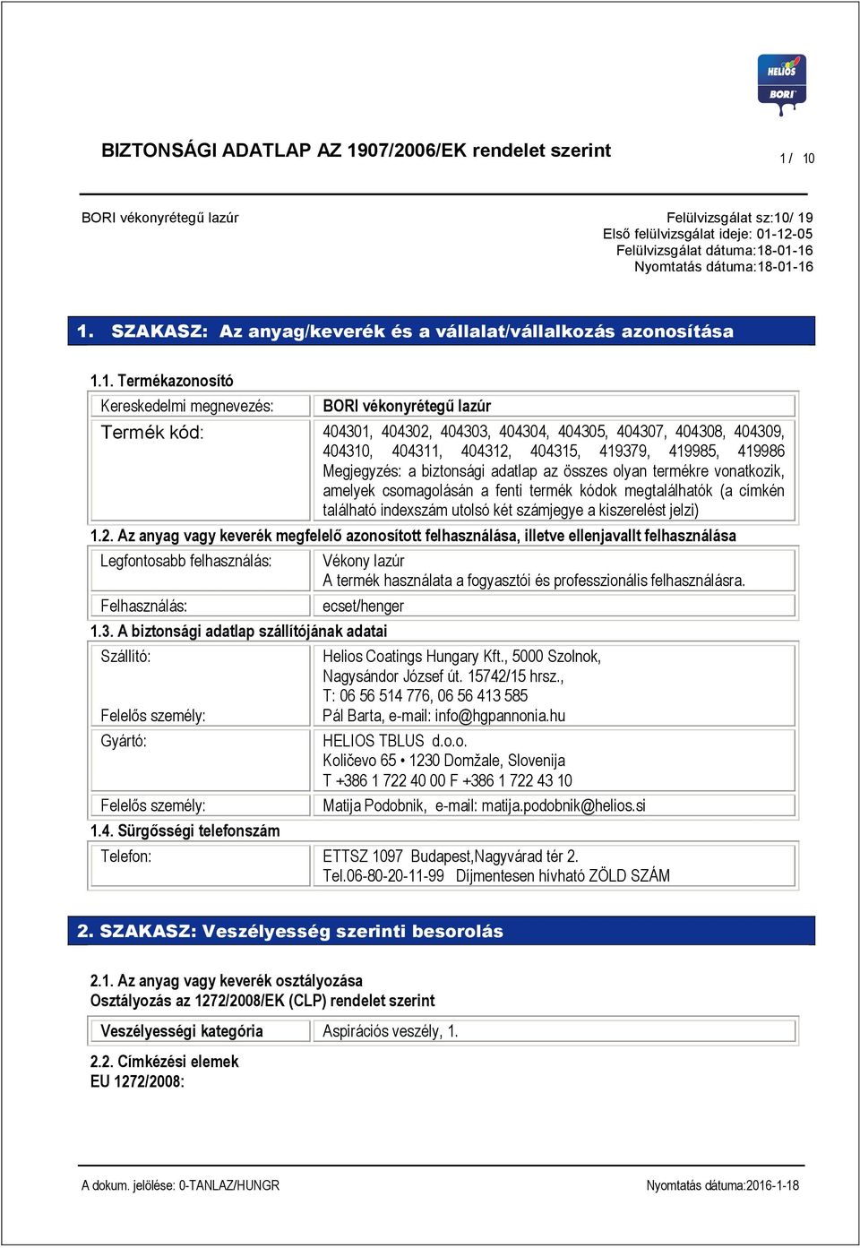 -01-16 1. SZAKASZ: Az anyag/keverék és a vállalat/vállalkozás azonosítása 1.1. Termékazonosító Kereskedelmi megnevezés: BORI vékonyrétegű lazúr Termék kód: 404301, 404302, 404303, 404304, 404305,