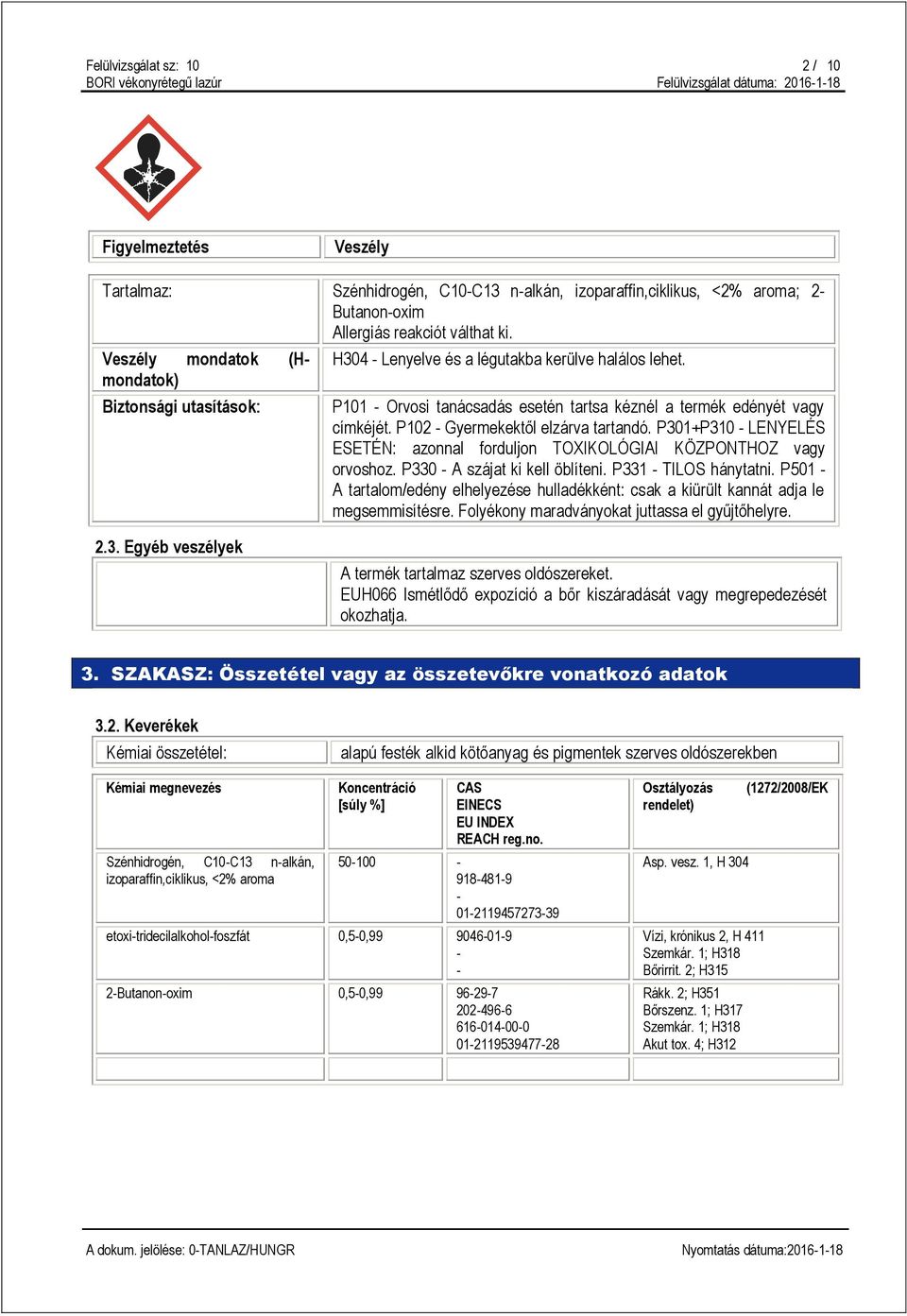 P102 - Gyermekektől elzárva tartandó. P301+P310 - LENYELÉS ESETÉN: azonnal forduljon TOXIKOLÓGIAI KÖZPONTHOZ vagy orvoshoz. P330 - A szájat ki kell öblíteni. P331 - TILOS hánytatni.