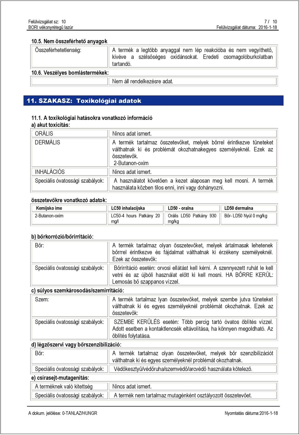 1. A toxikológiai hatásokra vonatkozó információ a) akut toxicitás: ORÁLIS DERMÁLIS INHALÁCIÓS összetevőkre vonatkozó adatok: A termék tartalmaz összetevőket, melyek bőrrel érintkezve tüneteket