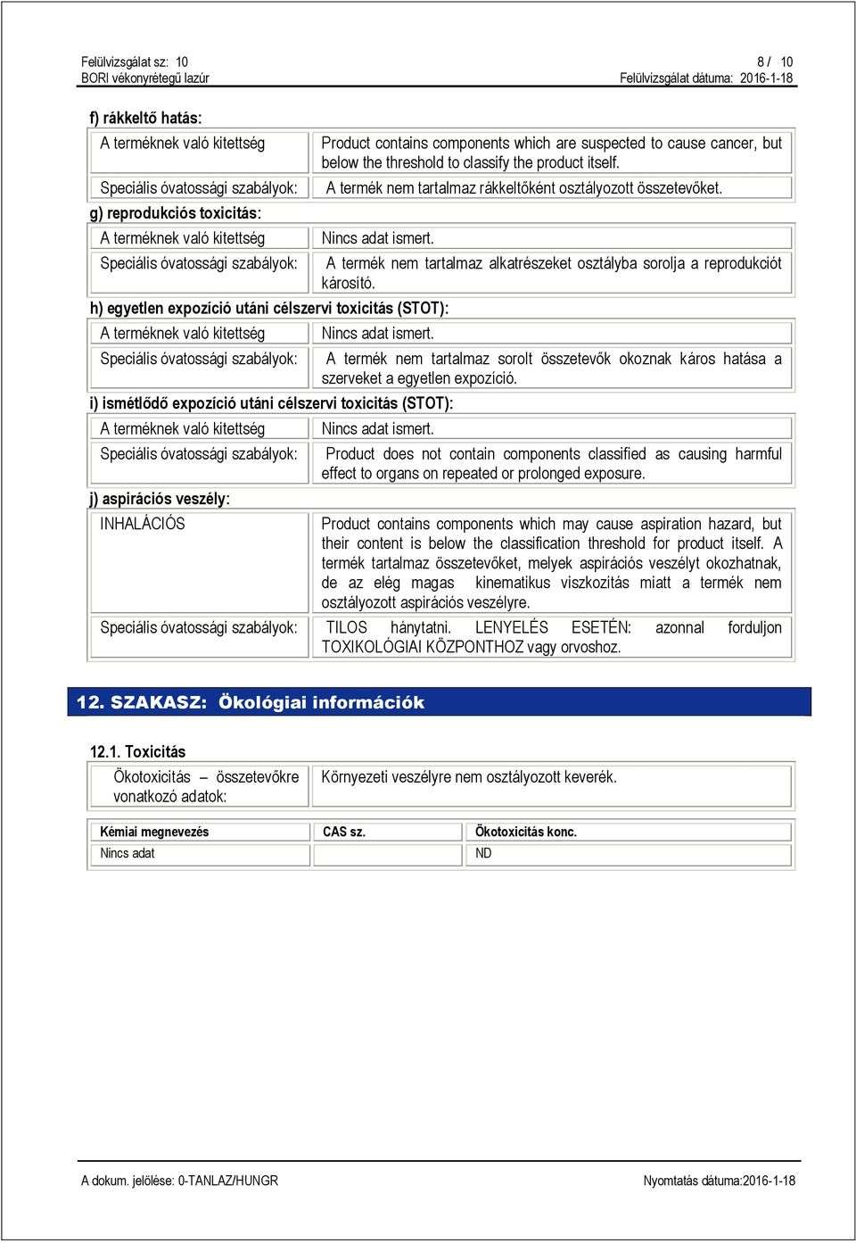 h) egyetlen expozíció utáni célszervi toxicitás (STOT): A terméknek való kitettség A termék nem tartalmaz alkatrészeket osztályba sorolja a reprodukciót károsító.
