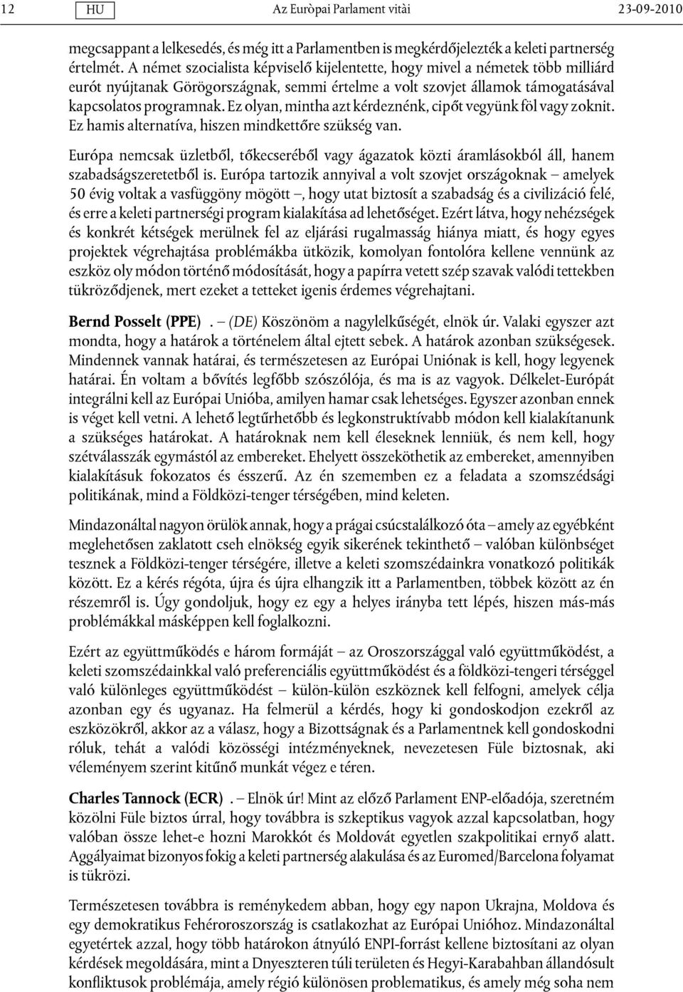 Ez olyan, mintha azt kérdeznénk, cipőt vegyünk föl vagy zoknit. Ez hamis alternatíva, hiszen mindkettőre szükség van.