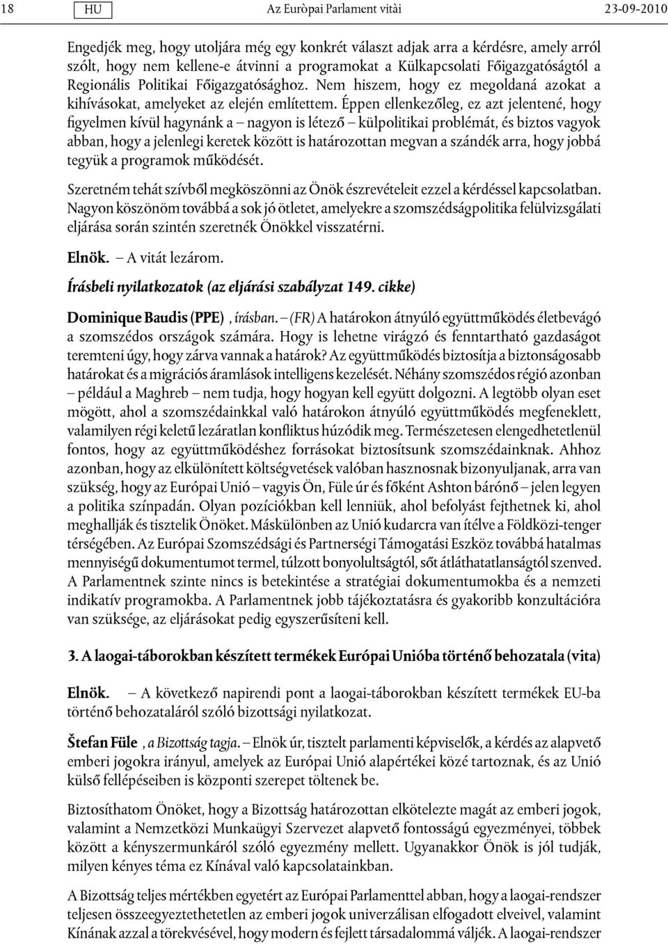 Éppen ellenkezőleg, ez azt jelentené, hogy figyelmen kívül hagynánk a nagyon is létező külpolitikai problémát, és biztos vagyok abban, hogy a jelenlegi keretek között is határozottan megvan a szándék