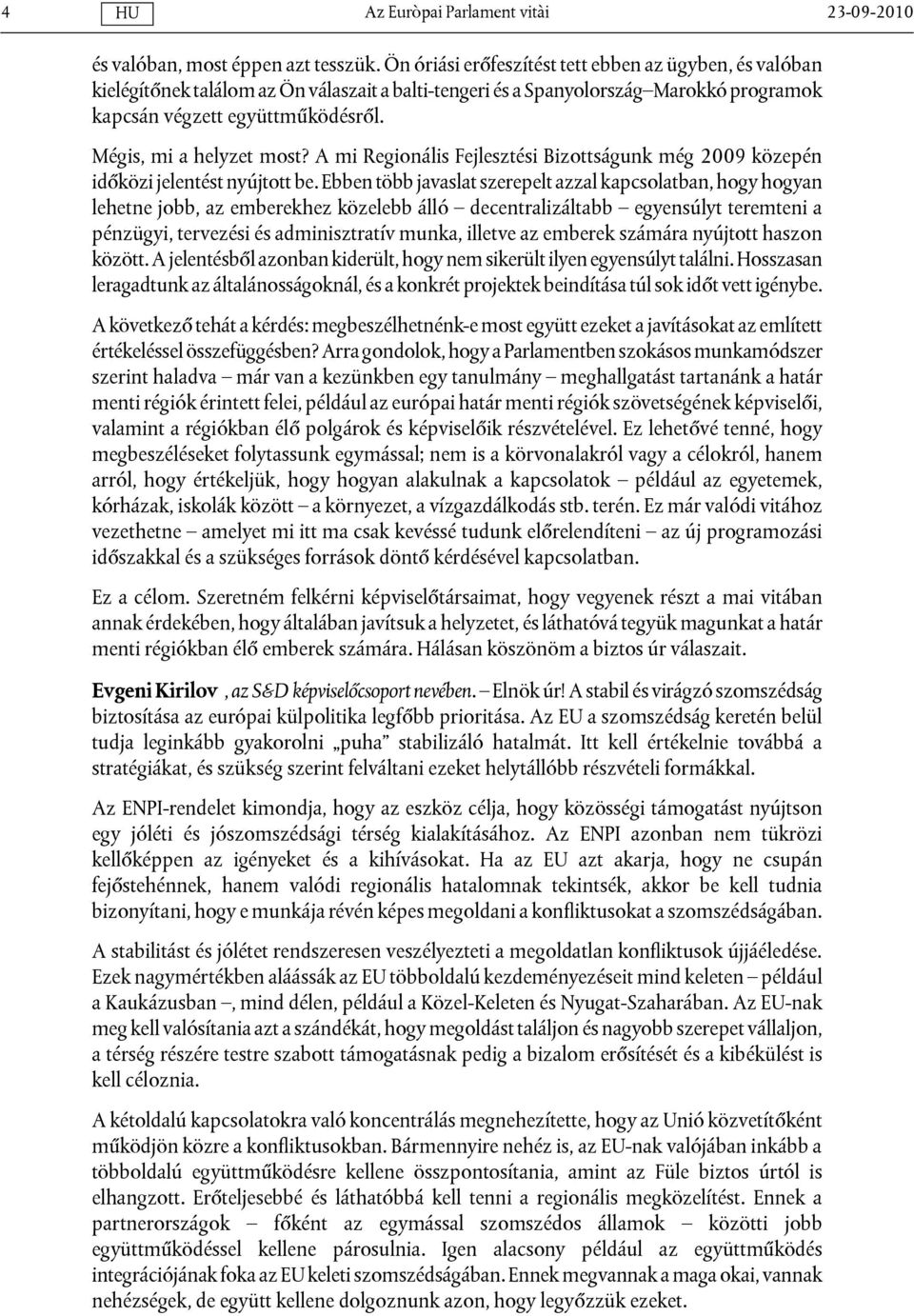 Mégis, mi a helyzet most? A mi Regionális Fejlesztési Bizottságunk még 2009 közepén időközi jelentést nyújtott be.