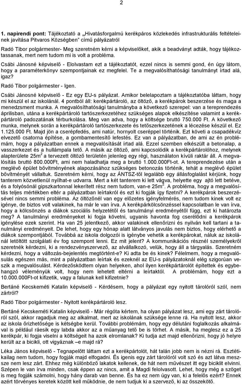 Csábi Jánosné képviselő - Elolvastam ezt a tájékoztatót, ezzel nincs is semmi gond, én úgy látom, hogy a paraméterkönyv szempontjainak ez megfelel. Te a megvalósíthatósági tanulmányt írtad alá, igaz?