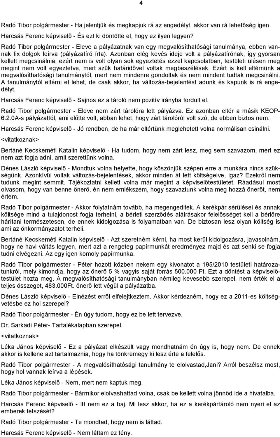 Azonban elég kevés ideje volt a pályázatírónak, így gyorsan kellett megcsinálnia, ezért nem is volt olyan sok egyeztetés ezzel kapcsolatban, testületi ülésen meg megint nem volt egyeztetve, mert szűk