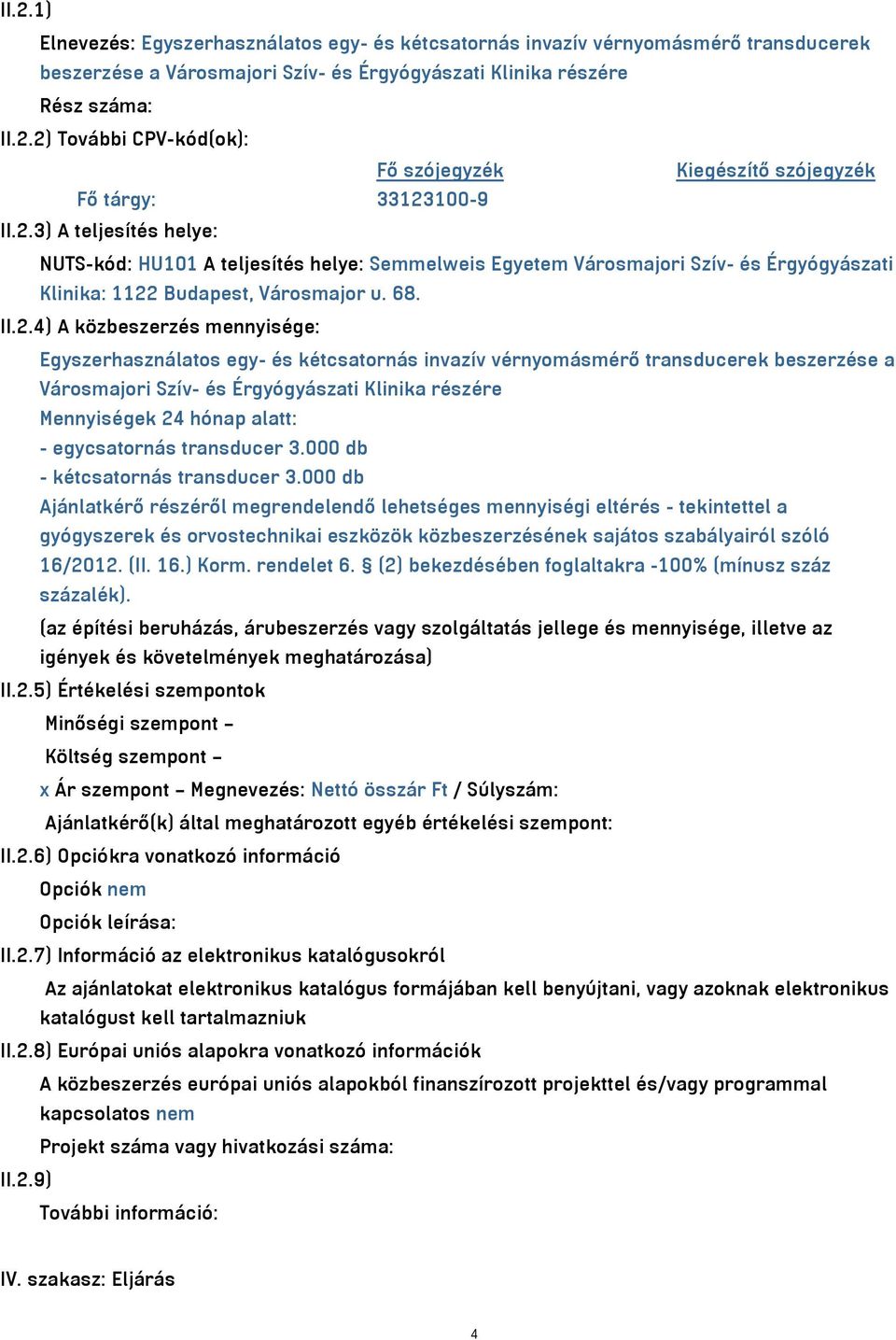 Egyszerhasználatos egy- és kétcsatornás invazív vérnyomásmérő transducerek beszerzése a Városmajori Szív- és Érgyógyászati Klinika részére Mennyiségek 24 hónap alatt: - egycsatornás transducer 3.