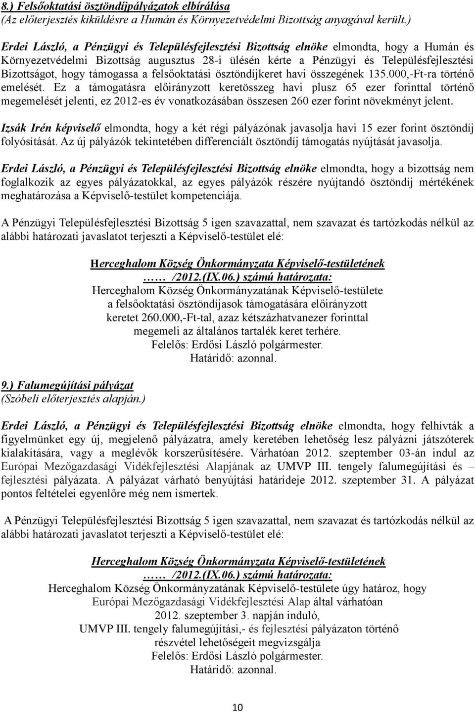 hogy támogassa a felsőoktatási ösztöndíjkeret havi összegének 135.000,-Ft-ra történő emelését.