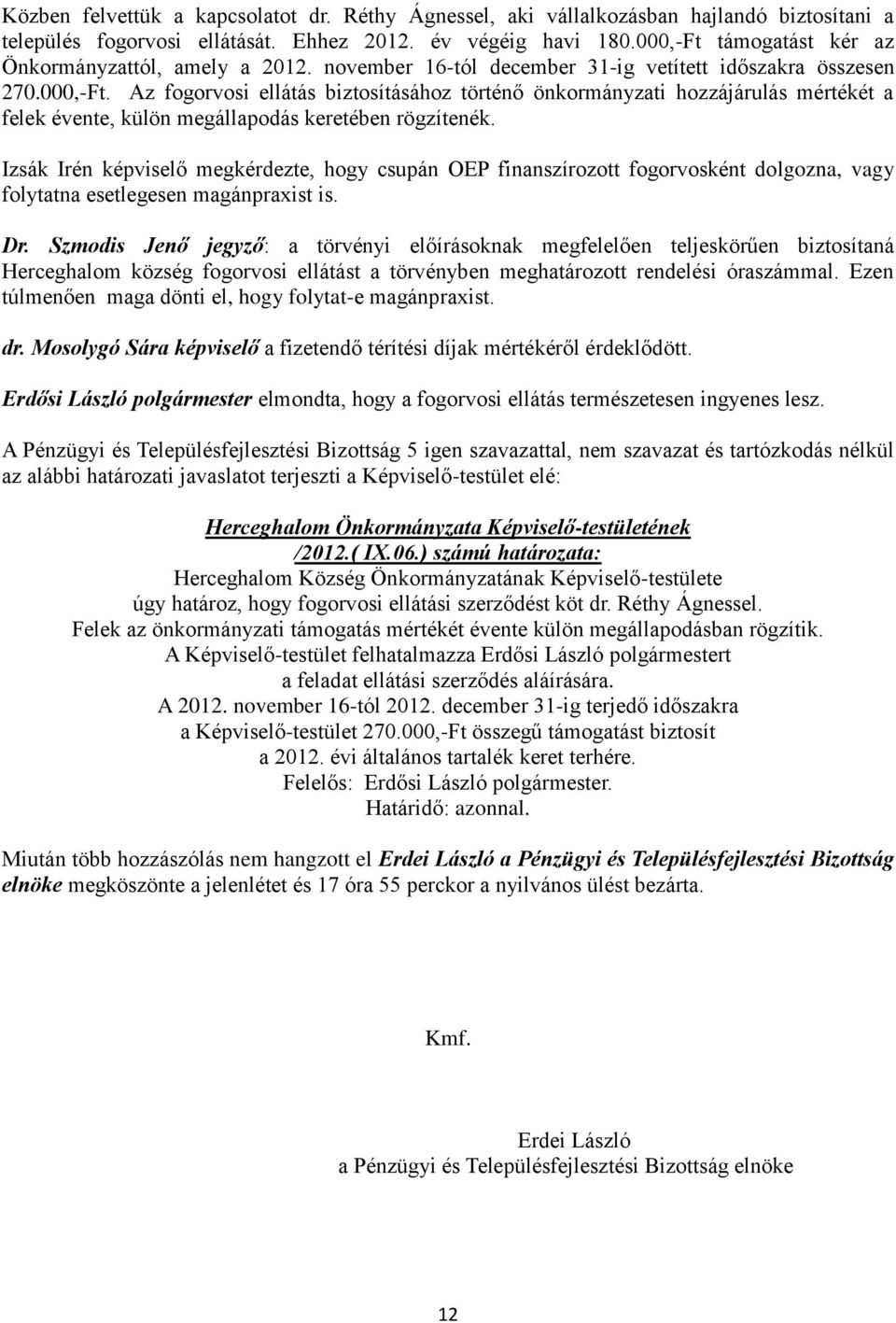 Izsák Irén képviselő megkérdezte, hogy csupán OEP finanszírozott fogorvosként dolgozna, vagy folytatna esetlegesen magánpraxist is. Dr.