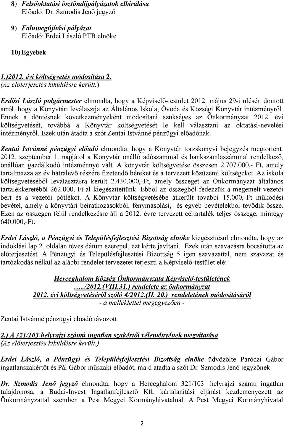 május 29-i ülésén döntött arról, hogy a Könyvtárt leválasztja az Általános Iskola, Óvoda és Községi Könyvtár intézményről.