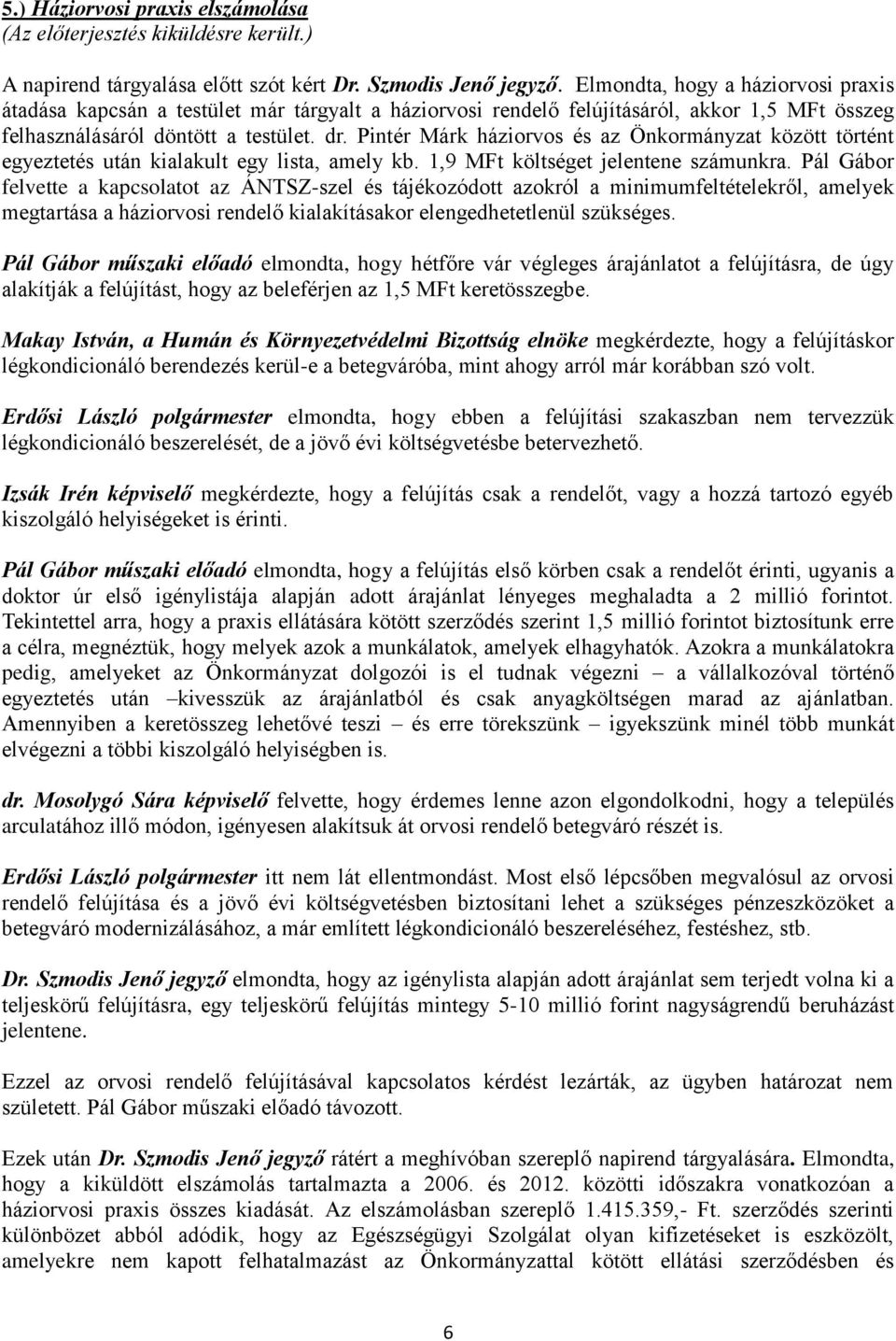 Pintér Márk háziorvos és az Önkormányzat között történt egyeztetés után kialakult egy lista, amely kb. 1,9 MFt költséget jelentene számunkra.