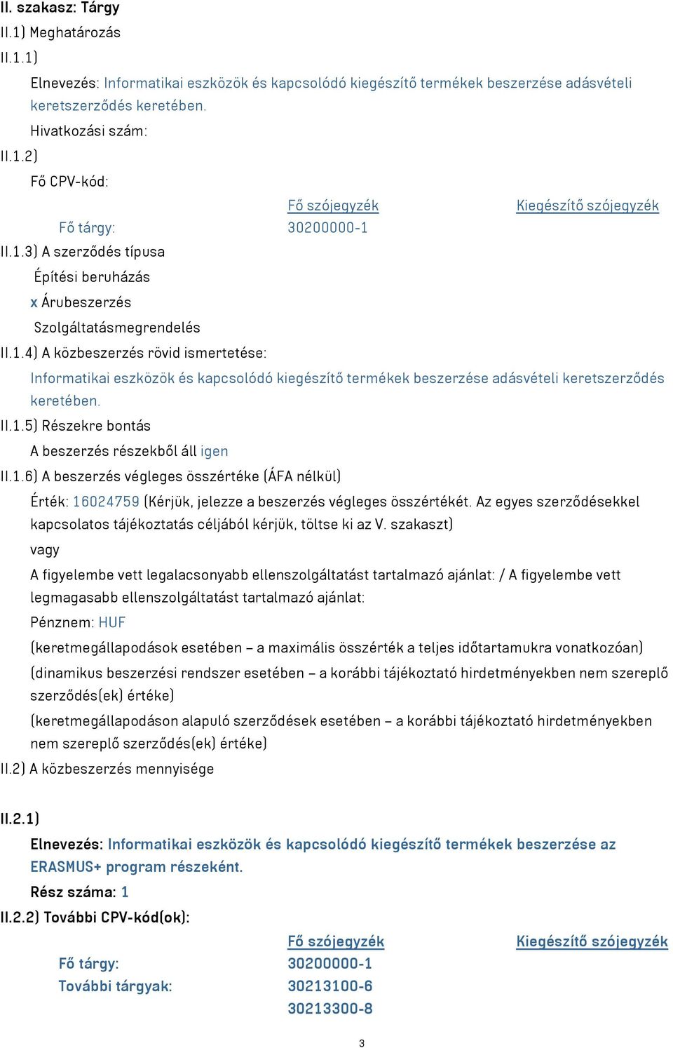 II.1.5) Részekre bontás A beszerzés részekből áll igen II.1.6) A beszerzés végleges összértéke (ÁFA nélkül) Érték: 16024759 (Kérjük, jelezze a beszerzés végleges összértékét.