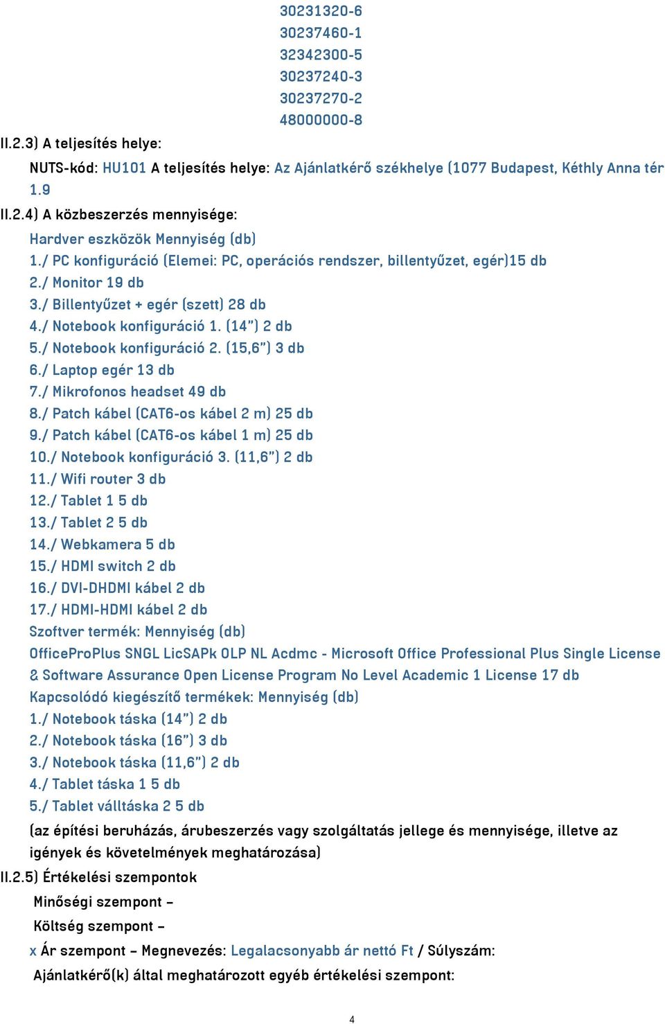 (15,6") 3 db 6./ Laptop egér 13 db 7./ Mikrofonos headset 49 db 8./ Patch kábel (CAT6-os kábel 2 m) 25 db 9./ Patch kábel (CAT6-os kábel 1 m) 25 db 10./ Notebook konfiguráció 3. (11,6") 2 db 11.