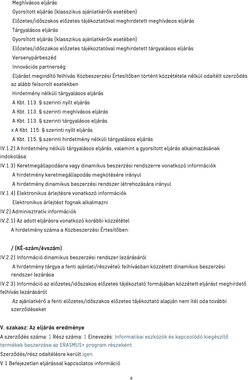 közzététele nélkül odaítélt szerződés az alább felsorolt esetekben Hirdetmény nélküli tárgyalásos eljárás A Kbt. 113. szerinti nyílt eljárás A Kbt. 113. szerinti meghívásos eljárás A Kbt. 113. szerinti tárgyalásos eljárás x A Kbt.