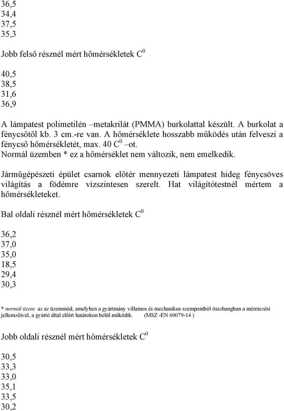 Járműgépészeti épület csarnok előtér mennyezeti lámpatest hideg fénycsöves világítás a födémre vízszintesen szerelt. Hat világítótestnél mértem a hőmérsékleteket.