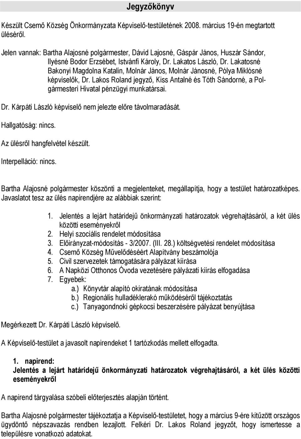 Lakatosné Bakonyi Magdolna Katalin, Molnár János, Molnár Jánosné, Pólya Miklósné képviselők, Dr. Lakos Roland jegyző, Kiss Antalné és Tóth Sándorné, a Polgármesteri Hivatal pénzügyi munkatársai. Dr. Kárpáti László képviselő nem jelezte előre távolmaradását.