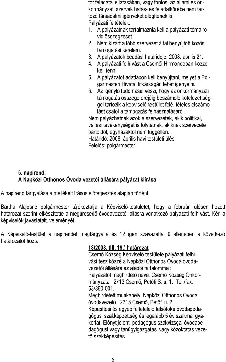 A pályázati felhívást a Csemői Hírmondóban közzé kell tenni. 5. A pályázatot adatlapon kell benyújtani, melyet a Polgármesteri Hivatal titkárságán lehet igényelni. 6.