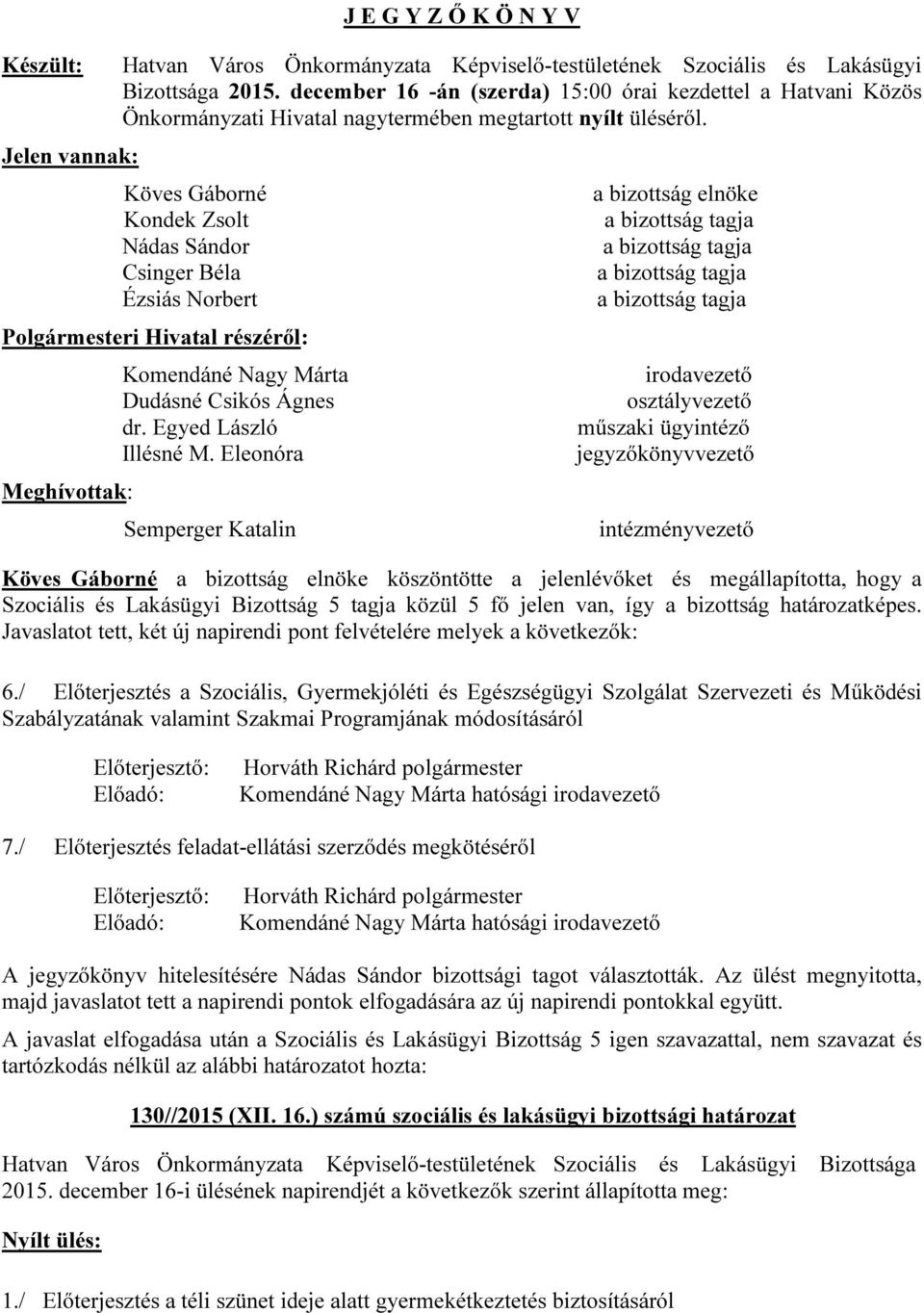 Köves Gáborné Kondek Zsolt Nádas Sándor Csinger Béla Ézsiás Norbert Polgármesteri Hivatal részéről: Meghívottak: Komendáné Nagy Márta Dudásné Csikós Ágnes dr. Egyed László Illésné M.