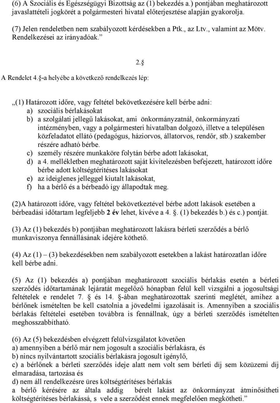 -a helyébe a következő rendelkezés lép: (1) Határozott időre, vagy feltétel bekövetkezésére kell bérbe adni: a) szociális bérlakásokat b) a szolgálati jellegű lakásokat, ami önkormányzatnál,