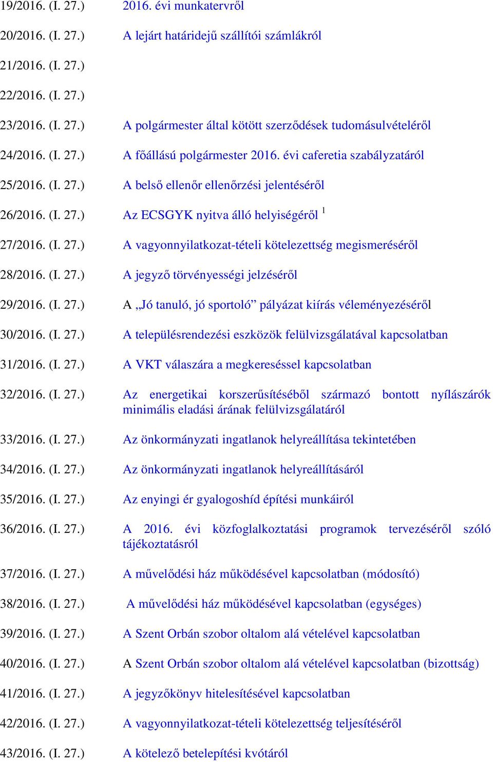 (I. 27.) A jegyző törvényességi jelzéséről 29/2016. (I. 27.) A Jó tanuló, jó sportoló pályázat kiírás véleményezéséről 30/2016. (I. 27.) A településrendezési eszközök felülvizsgálatával kapcsolatban 31/2016.