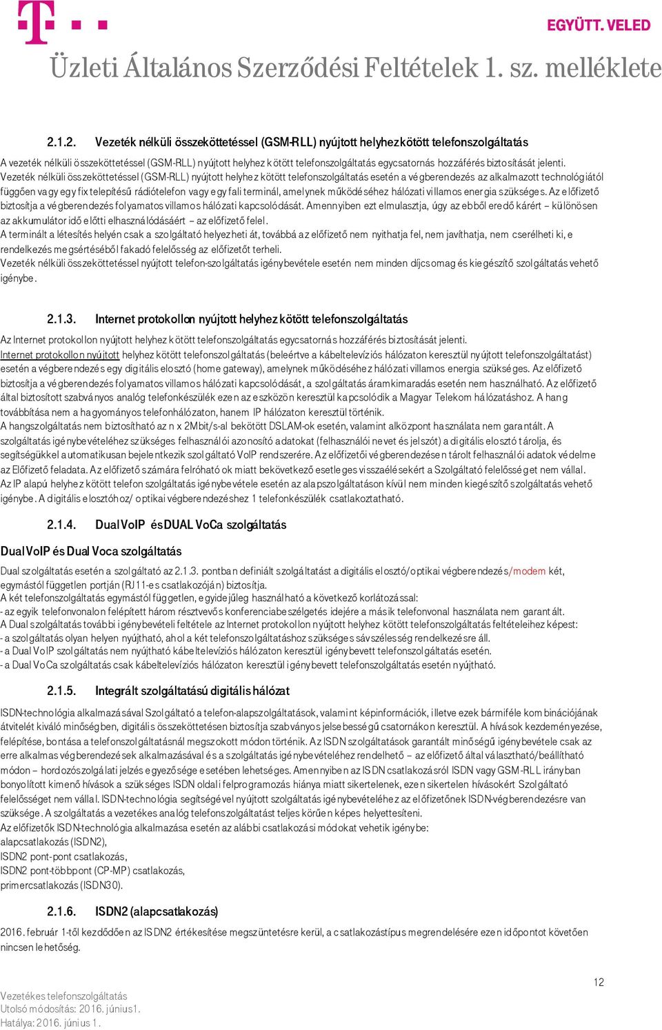 Vezeték nélküli összeköttetéssel (GSM-RLL) nyújtott helyhe z kötött telefonszolgáltatás esetén a vé gberendezés az alkalmazott technológiától függően va gy egy fix telepítésű rádiótelefon vagy e gy