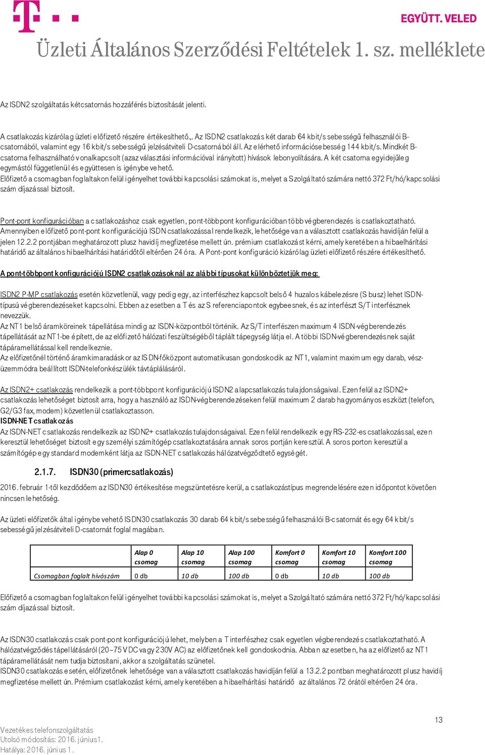 Mindkét B- csatorna felhasználható vonalkapcsolt (azaz választási információval irányított) hívások lebonyolítására.