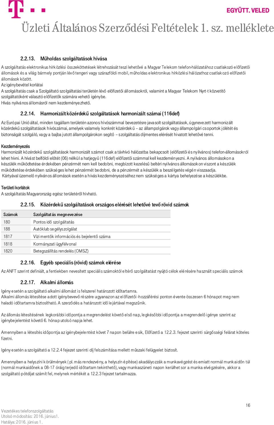 bármely pontján lévő tengeri vagy szárazföldi mobil, műholdas e lektronikus hírközlé si hálózathoz csatlakozó előfizetői állomások között.
