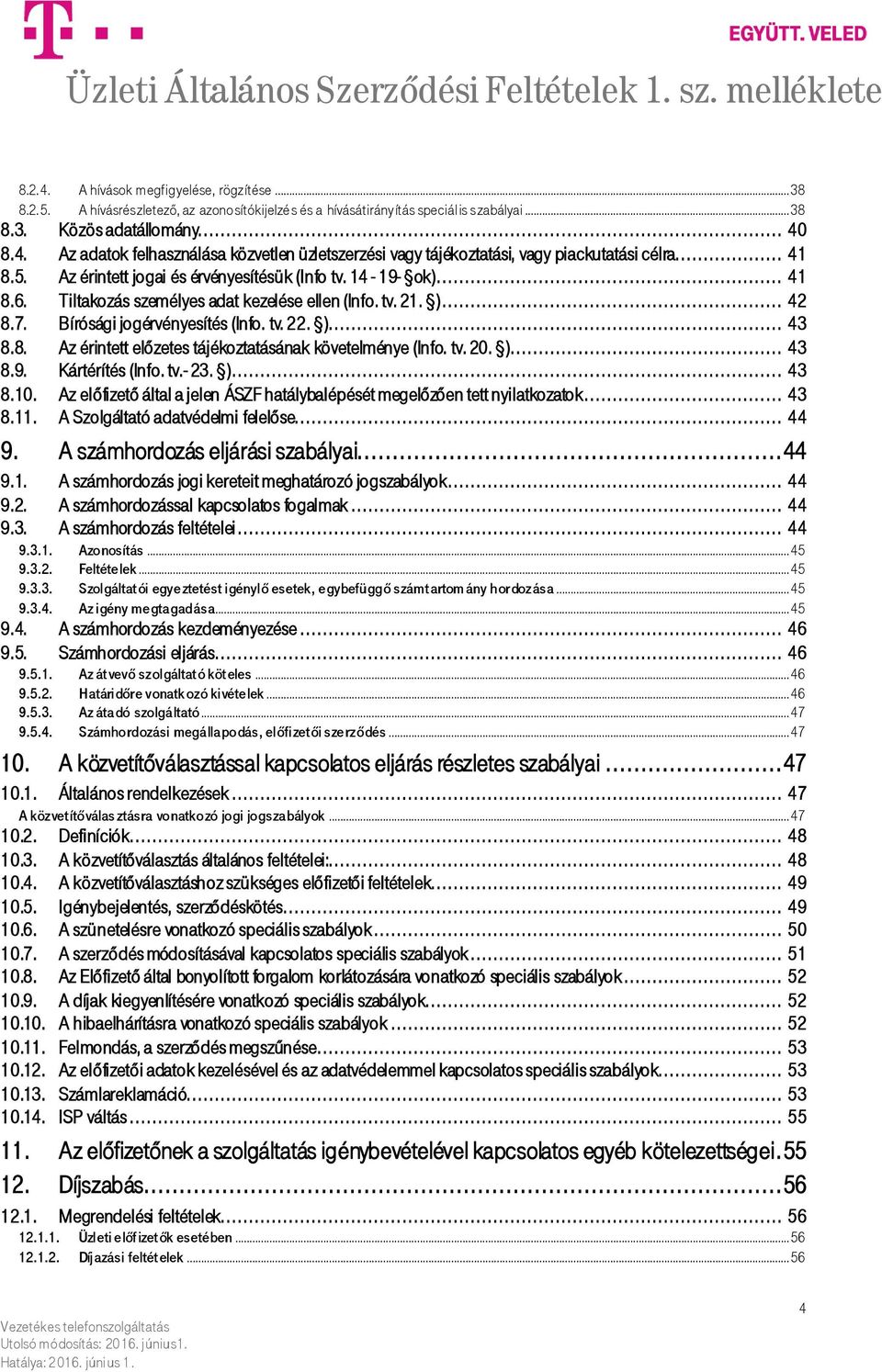 tv. 20. )... 43 8.9. Kártérítés (Info. tv.- 23. )... 43 8.10. Az előfizető által a jelen ÁSZF hatálybalépését megelőzően tett nyilatkozatok... 43 8.11. A Szolgáltató adatvédelmi felelőse... 44 9.