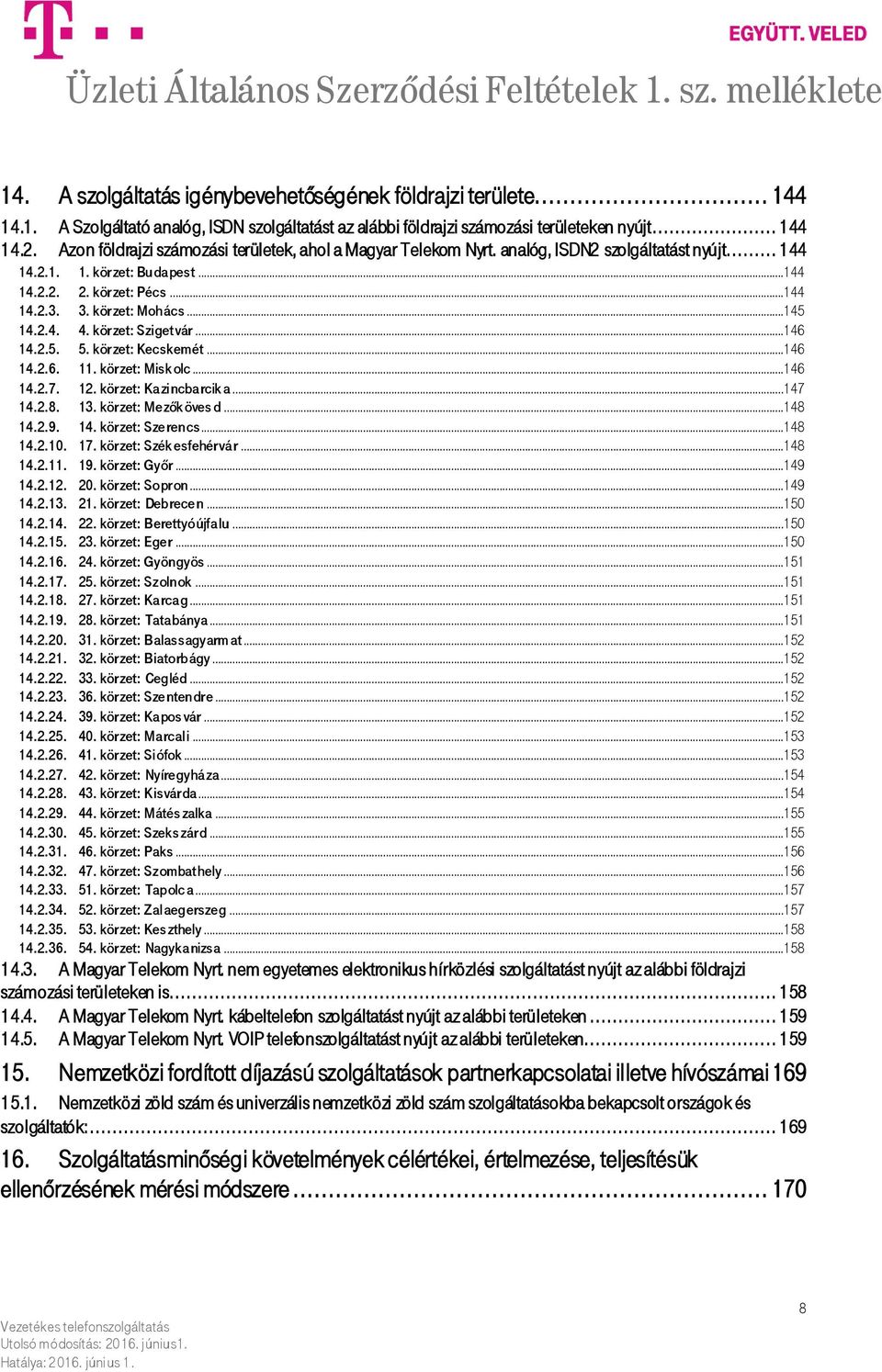 ..145 14.2.4. 4. körzet: Szigetvár...146 14.2.5. 5. körzet: Kecskemét...146 14.2.6. 11. körzet: Misk olc...146 14.2.7. 12. körzet: Kazincbarcik a...147 14.2.8. 13. körzet: Mezők öves d...148 14.2.9.