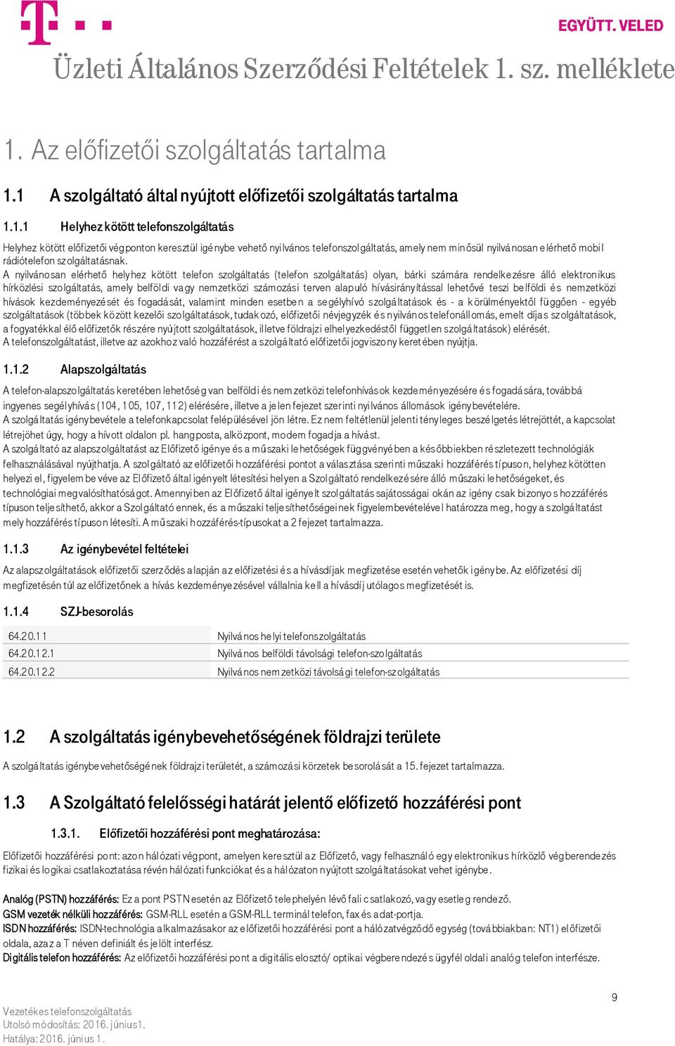 A nyilvánosan elérhető helyhez kötött telefon szolgáltatás (telefon szolgáltatás) olyan, bárki számára rendelke zésre álló elektronikus hírközlési szolgáltatás, amely belföldi va gy nemzetközi