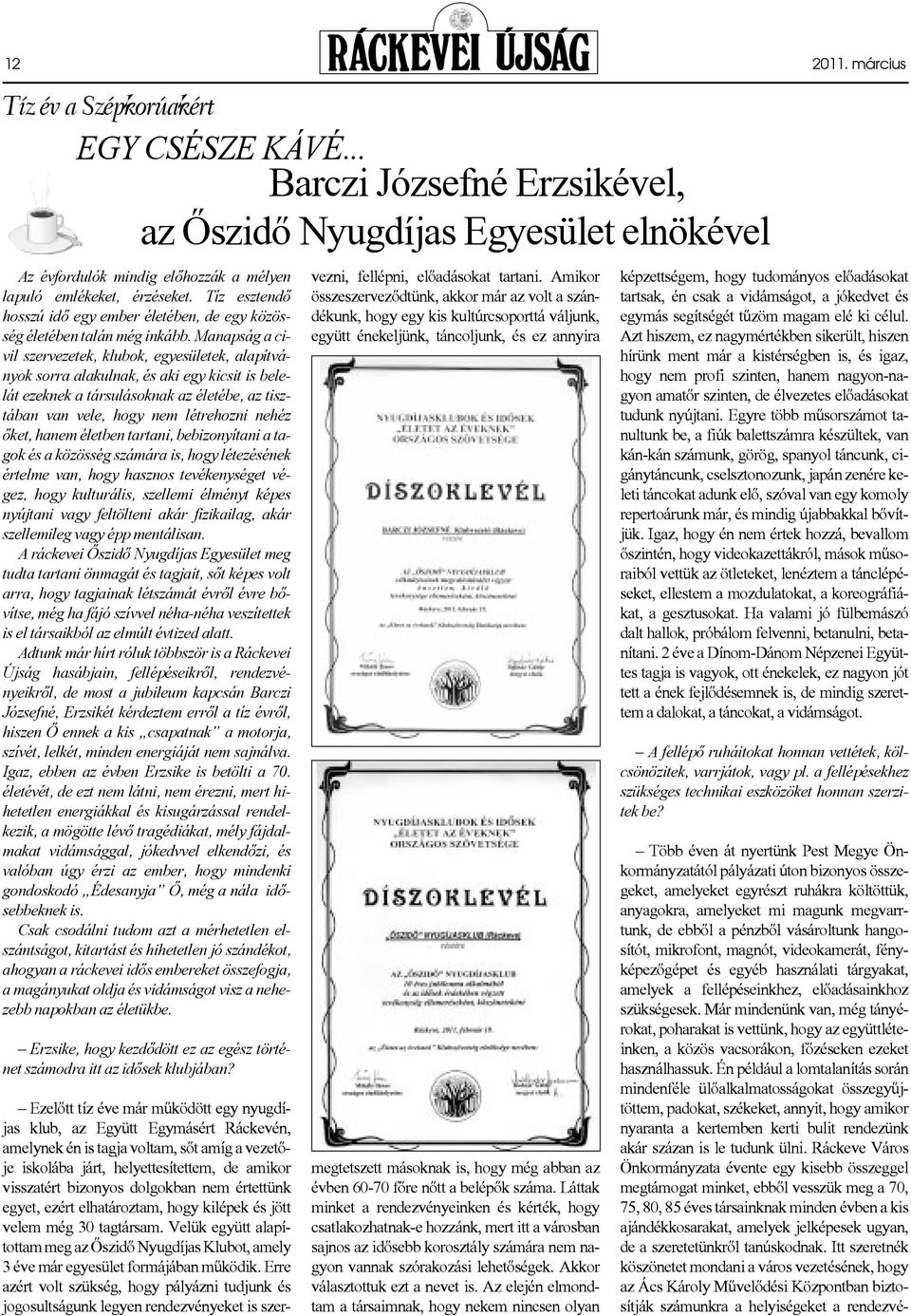 Manapság a civil szervezetek, klubok, egyesületek, alapítványok sorra alakulnak, és aki egy kicsit is belelát ezeknek a társulásoknak az életébe, az tisztában van vele, hogy nem létrehozni nehéz