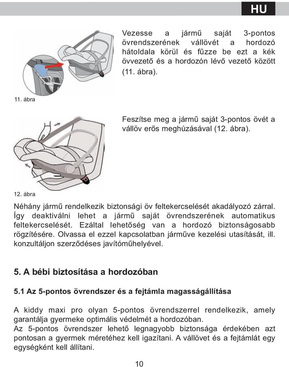 Így deaktiválni lehet a jármű saját övrendszerének automatikus feltekercselését. Ezáltal lehetőség van a hordozó biztonságosabb rögzítésére.