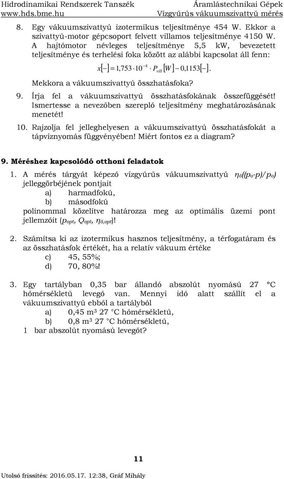 Írja fel a vákuumszivattyú összhatásfkának összefüggését! Ismertesse a nevezőben szerelő teljesítmény meghatárzásának menetét! 0.