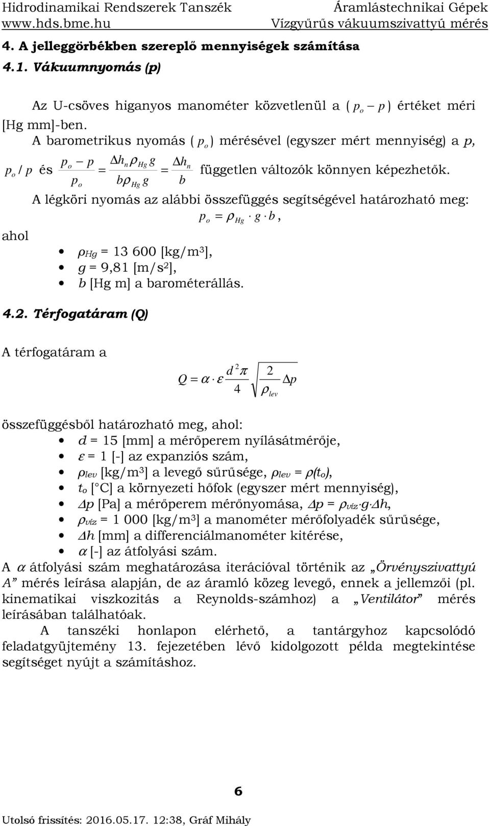 bρ g b ahl Hg A légköri nymás az alábbi összefüggés segítségével határzható meg: = ρ g b, ρhg = 3 600 [kg/m 3 ], g = 9,8 [m/s ], b [Hg m] a barméterállás. 4.