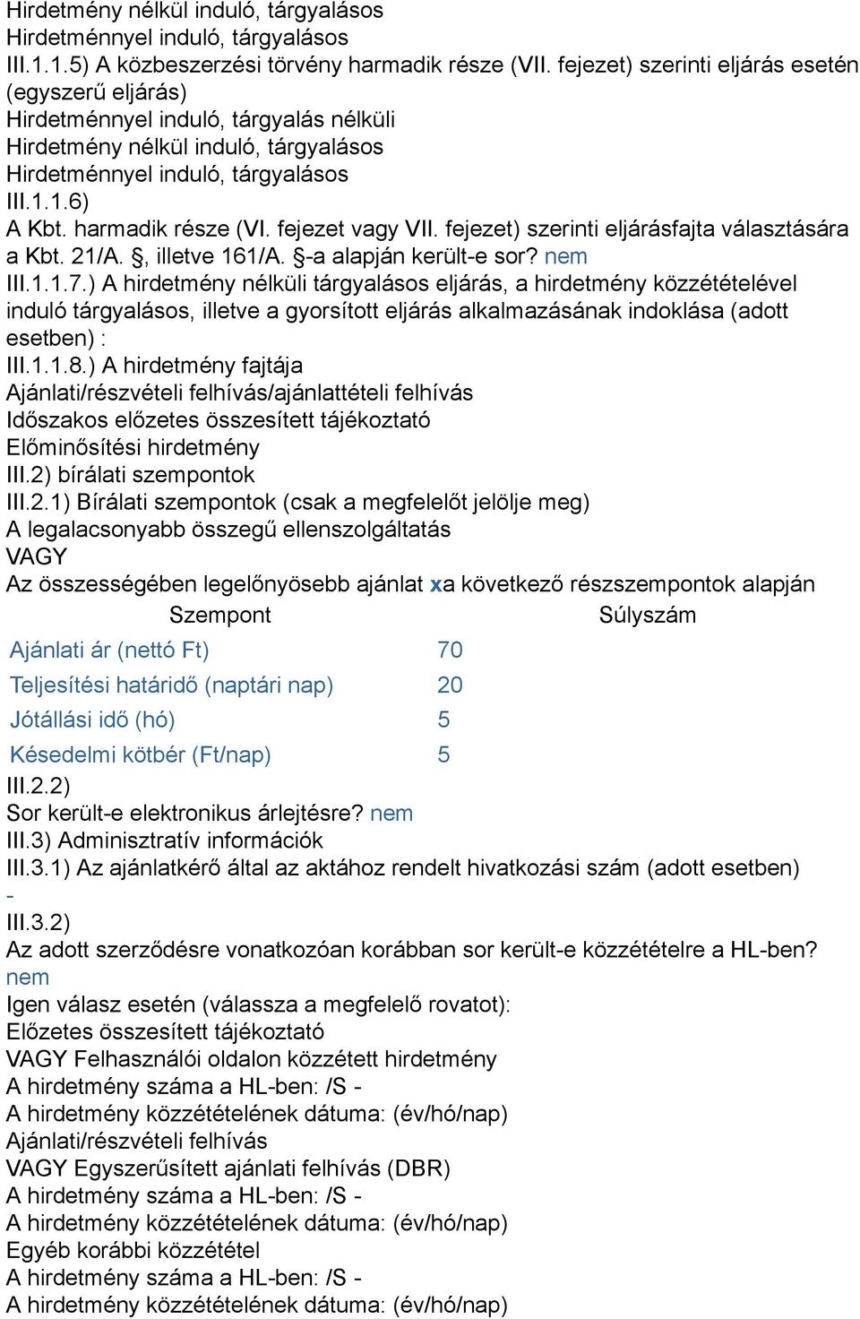 harmadik része (VI. fejezet vagy VII. fejezet) szerinti eljárásfajta választására a Kbt. 21/A., illetve 161/A. -a alapján került-e sor? nem III.1.1.7.