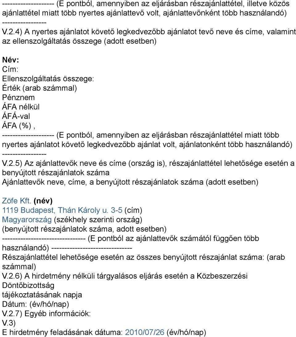 -------------------- (E pontból, amennyiben az eljárásban részajánlattétel miatt több nyertes ajánlatot követő legkedvezőbb ajánlat volt, ajánlatonként több használandó) ----------------- V.2.